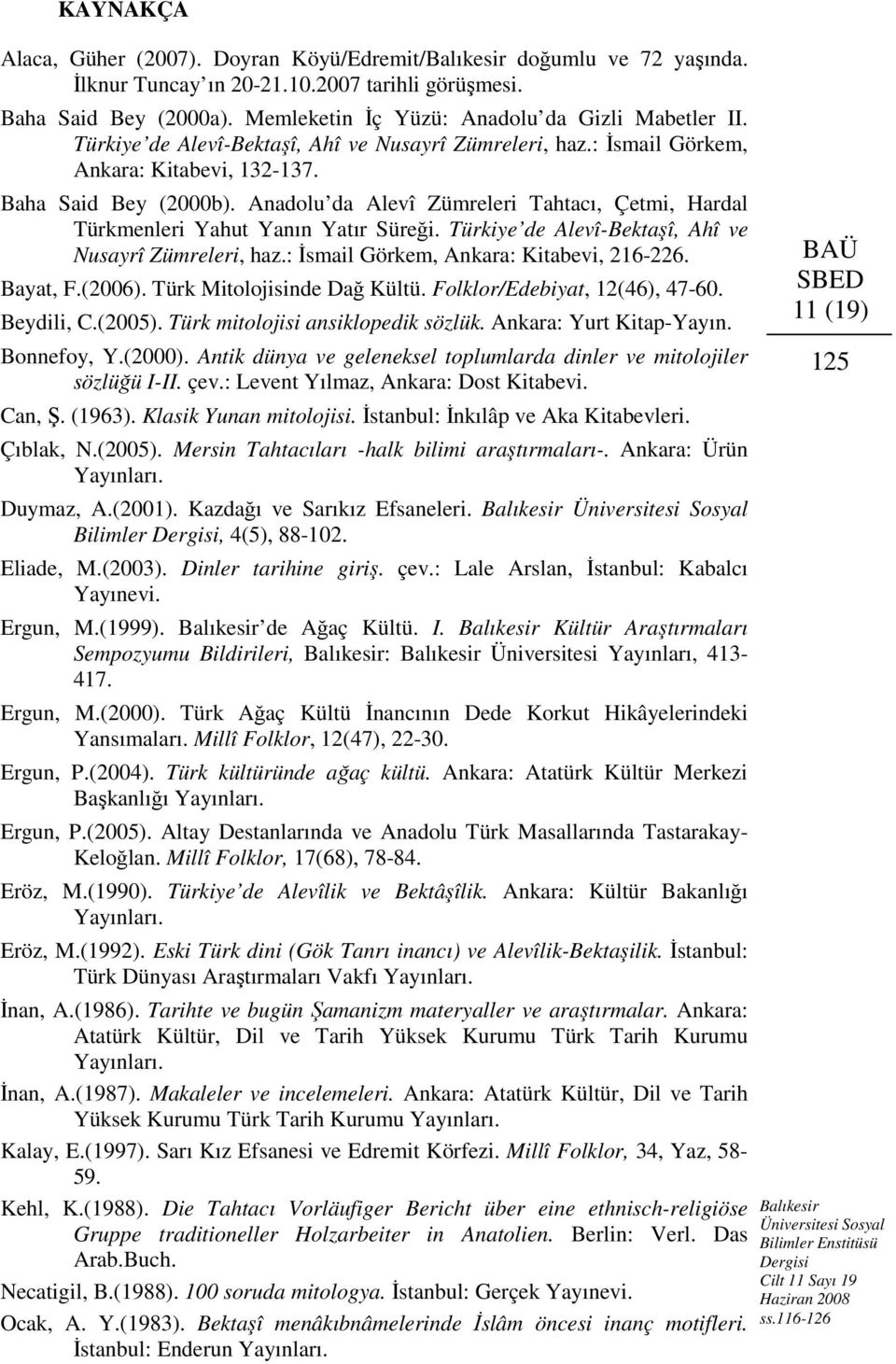 Anadolu da Alevî Zümreleri Tahtacı, Çetmi, Hardal Türkmenleri Yahut Yanın Yatır Süreği. Türkiye de Alevî-Bektaşî, Ahî ve Nusayrî Zümreleri, haz.: İsmail Görkem, Ankara: Kitabevi, 216-226. Bayat, F.