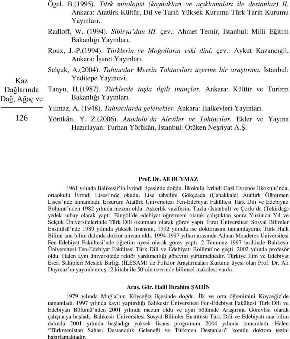 (2004). Tahtacılar Mersin Tahtacıları üzerine bir araştırma. İstanbul: Yeditepe Yayınevi. Tanyu, H.(1987). Türklerde taşla ilgili inançlar. Ankara: Kültür ve Turizm Bakanlığı Yayınları. Yılmaz, A.