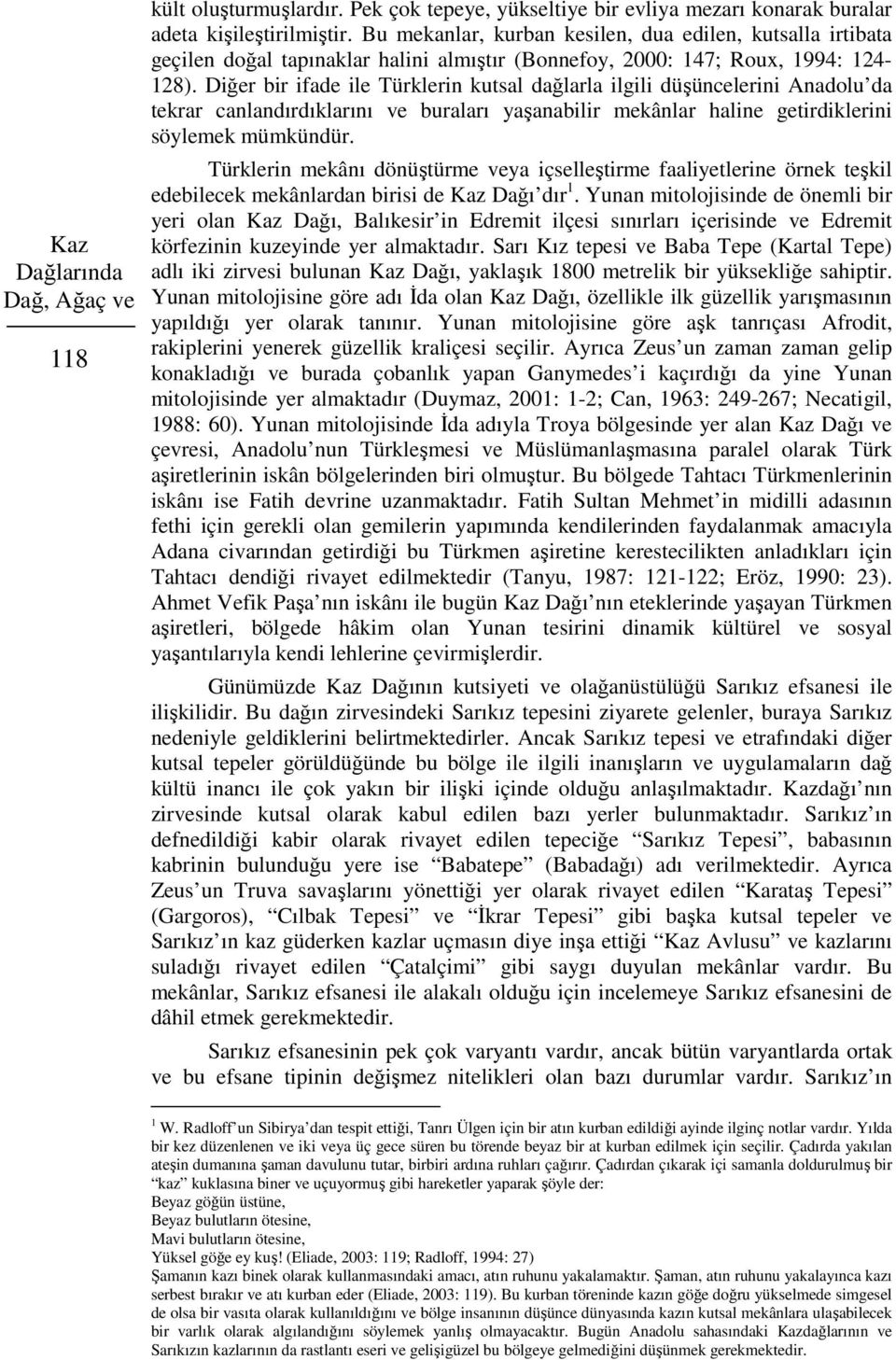 Diğer bir ifade ile Türklerin kutsal dağlarla ilgili düşüncelerini Anadolu da tekrar canlandırdıklarını ve buraları yaşanabilir mekânlar haline getirdiklerini söylemek mümkündür.