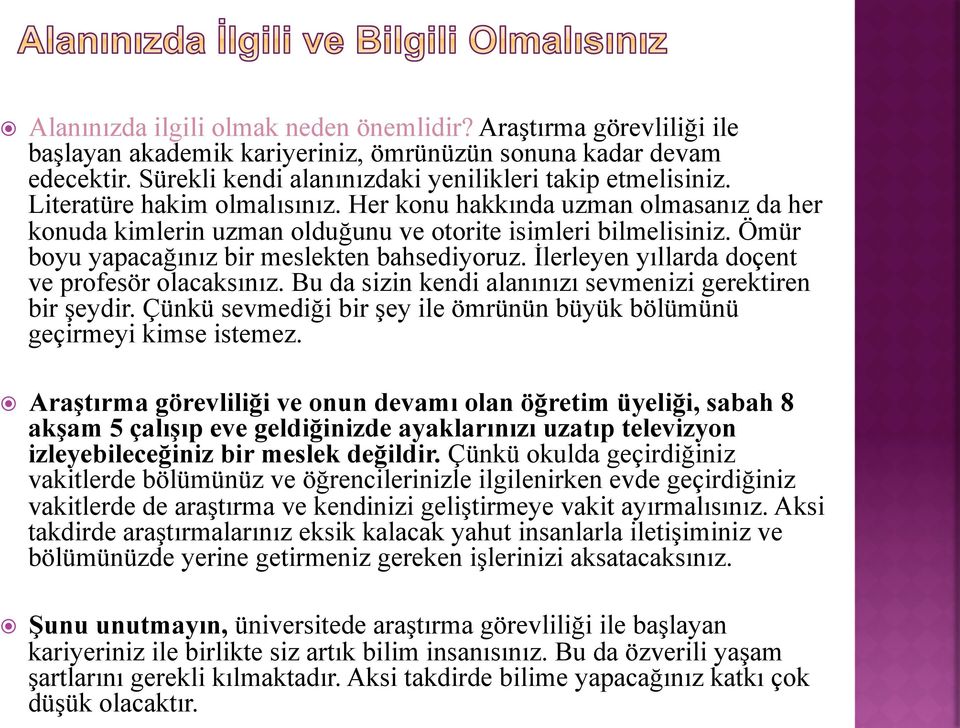 İlerleyen yıllarda doçent ve profesör olacaksınız. Bu da sizin kendi alanınızı sevmenizi gerektiren bir şeydir. Çünkü sevmediği bir şey ile ömrünün büyük bölümünü geçirmeyi kimse istemez.