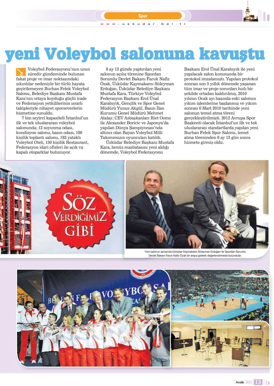 7 bin seyirci kapasiteli İstanbul un ilk ve tek uluslararası voleybol salonunda; 12 soyunma odası, kondisyon salonu, basın odası, 100 kişilik toplantı salonu, 183 yataklı Voleybol Oteli, 150 kişilik