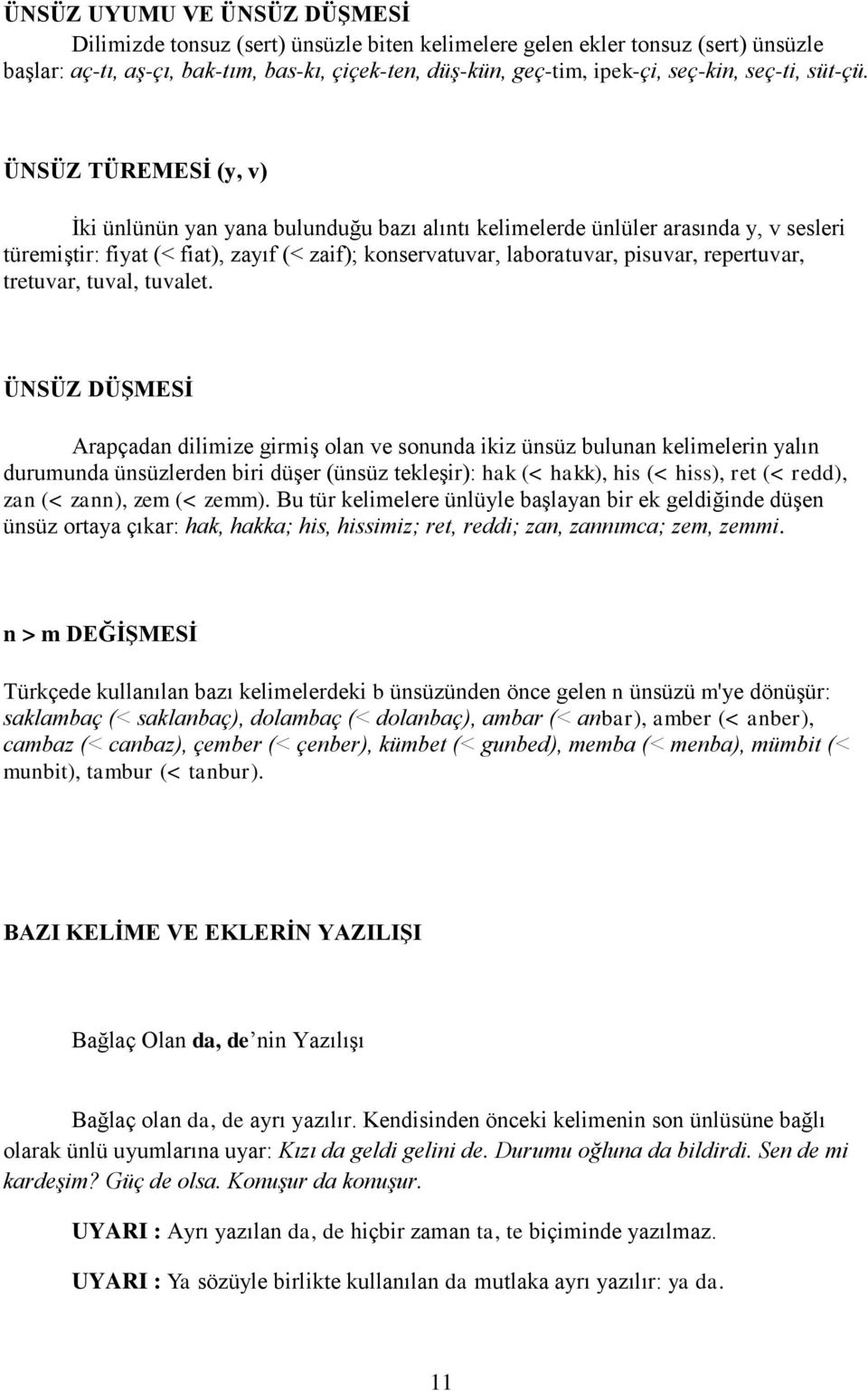 ÜNSÜZ TÜREMESĠ (y, v) Ġki ünlünün yan yana bulunduğu bazı alıntı kelimelerde ünlüler arasında y, v sesleri türemiģtir: fiyat (< fiat), zayıf (< zaif); konservatuvar, laboratuvar, pisuvar, repertuvar,