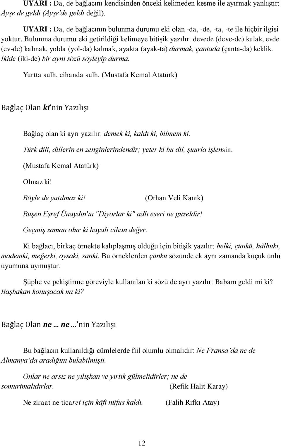 Bulunma durumu eki getirildiği kelimeye bitiģik yazılır: devede (deve-de) kulak, evde (ev-de) kalmak, yolda (yol-da) kalmak, ayakta (ayak-ta) durmak, çantada (çanta-da) keklik.