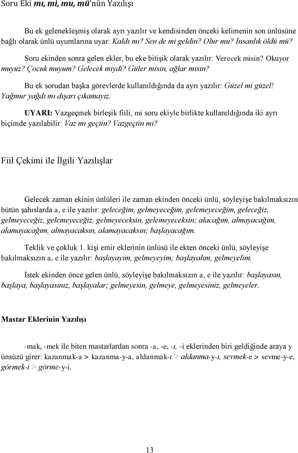 Bu ek sorudan baģka görevlerde kullanıldığında da ayrı yazılır: Güzel mi güzel! Yağmur yağdı mı dıģarı çıkamayız.