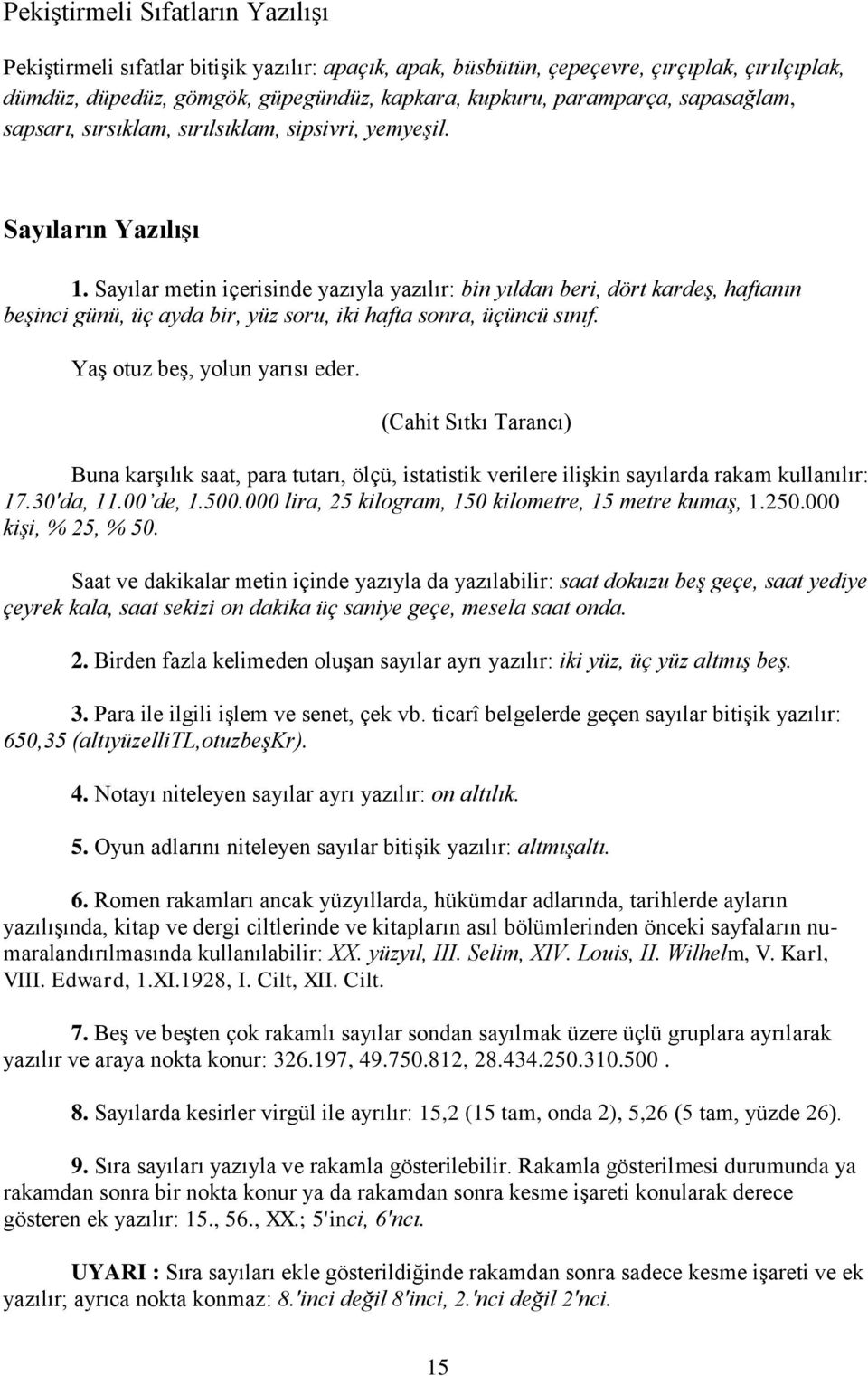 Sayılar metin içerisinde yazıyla yazılır: bin yıldan beri, dört kardeģ, haftanın beģinci günü, üç ayda bir, yüz soru, iki hafta sonra, üçüncü sınıf. YaĢ otuz beģ, yolun yarısı eder.