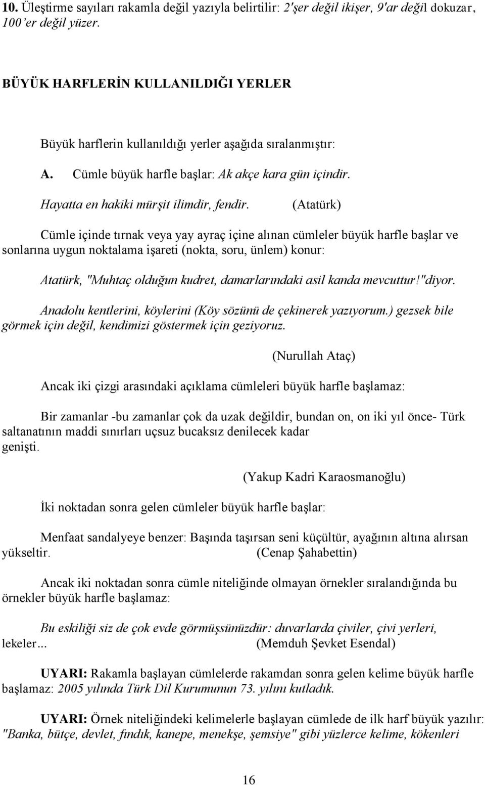 (Atatürk) Cümle içinde tırnak veya yay ayraç içine alınan cümleler büyük harfle baģlar ve sonlarına uygun noktalama iģareti (nokta, soru, ünlem) konur: Atatürk, "Muhtaç olduğun kudret, damarlarındaki