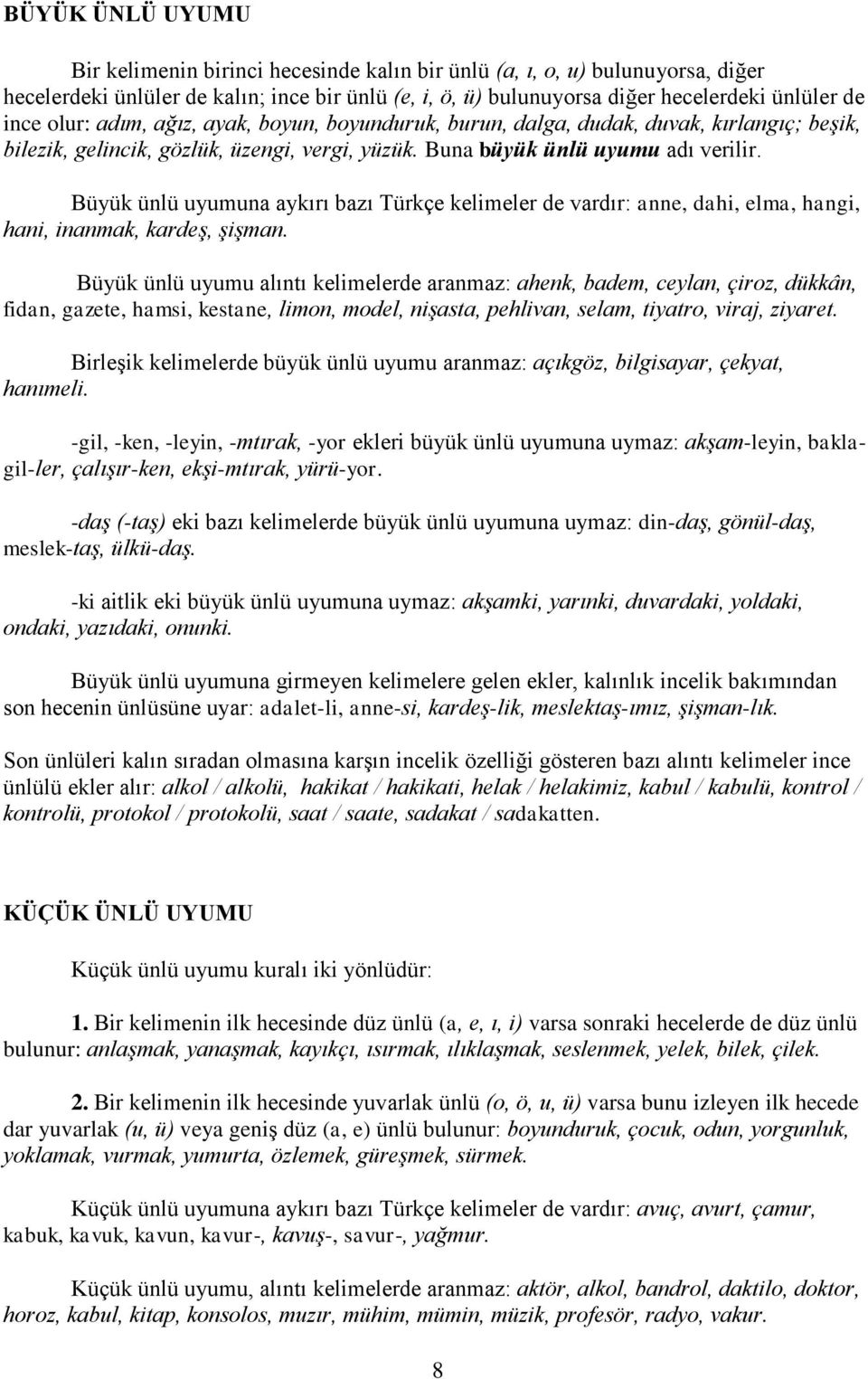 Büyük ünlü uyumuna aykırı bazı Türkçe kelimeler de vardır: anne, dahi, elma, hangi, hani, inanmak, kardeģ, ĢiĢman.