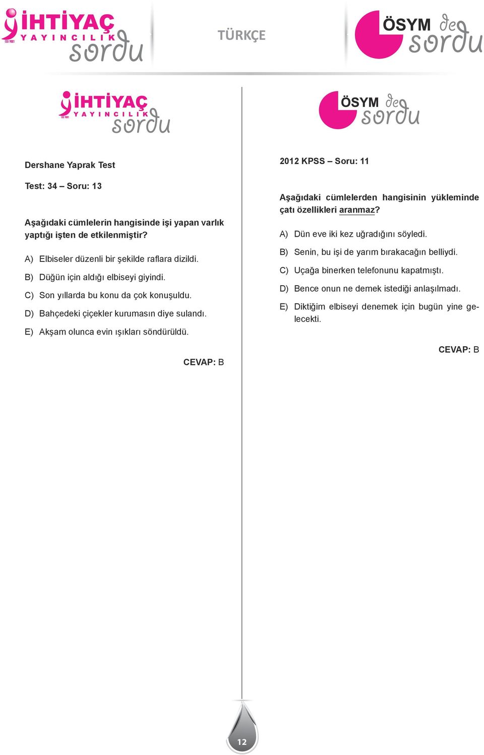 D) Bahçedeki çiçekler kurumasın diye sulandı. E) Akşam olunca evin ışıkları söndürüldü.