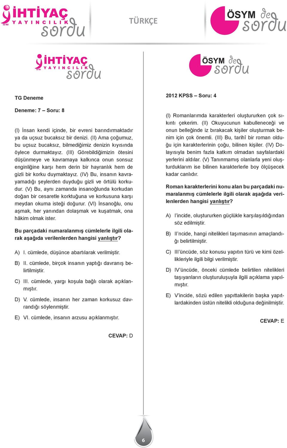 (III) Görebildiğimizin ötesini düşünmeye ve kavramaya kalkınca onun sonsuz enginliğine karşı hem derin bir hayranlık hem de gizli bir korku duymaktayız.