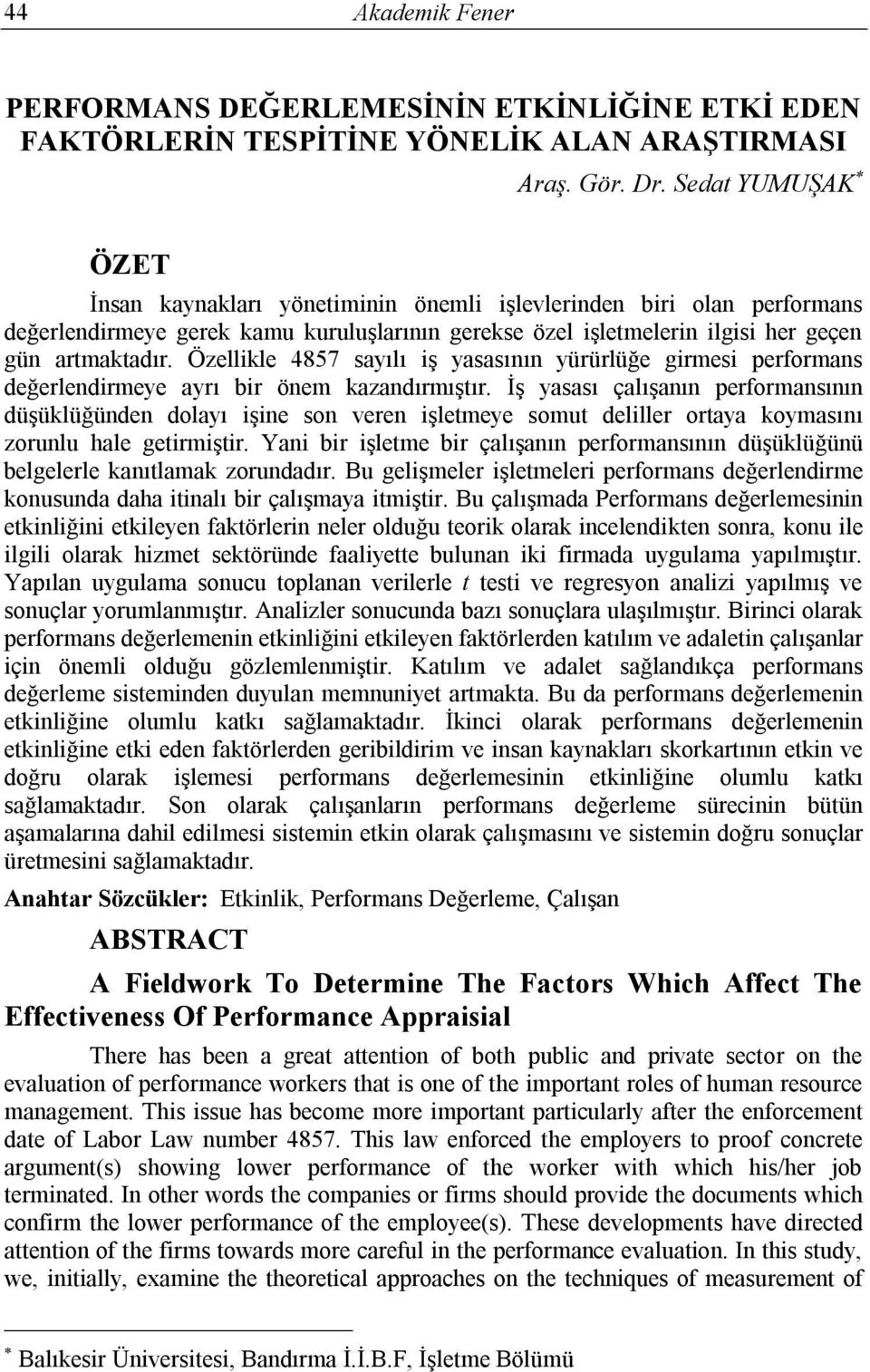 Özellikle 4857 sayılı iş yasasının yürürlüğe girmesi performans değerlendirmeye ayrı bir önem kazandırmıştır.