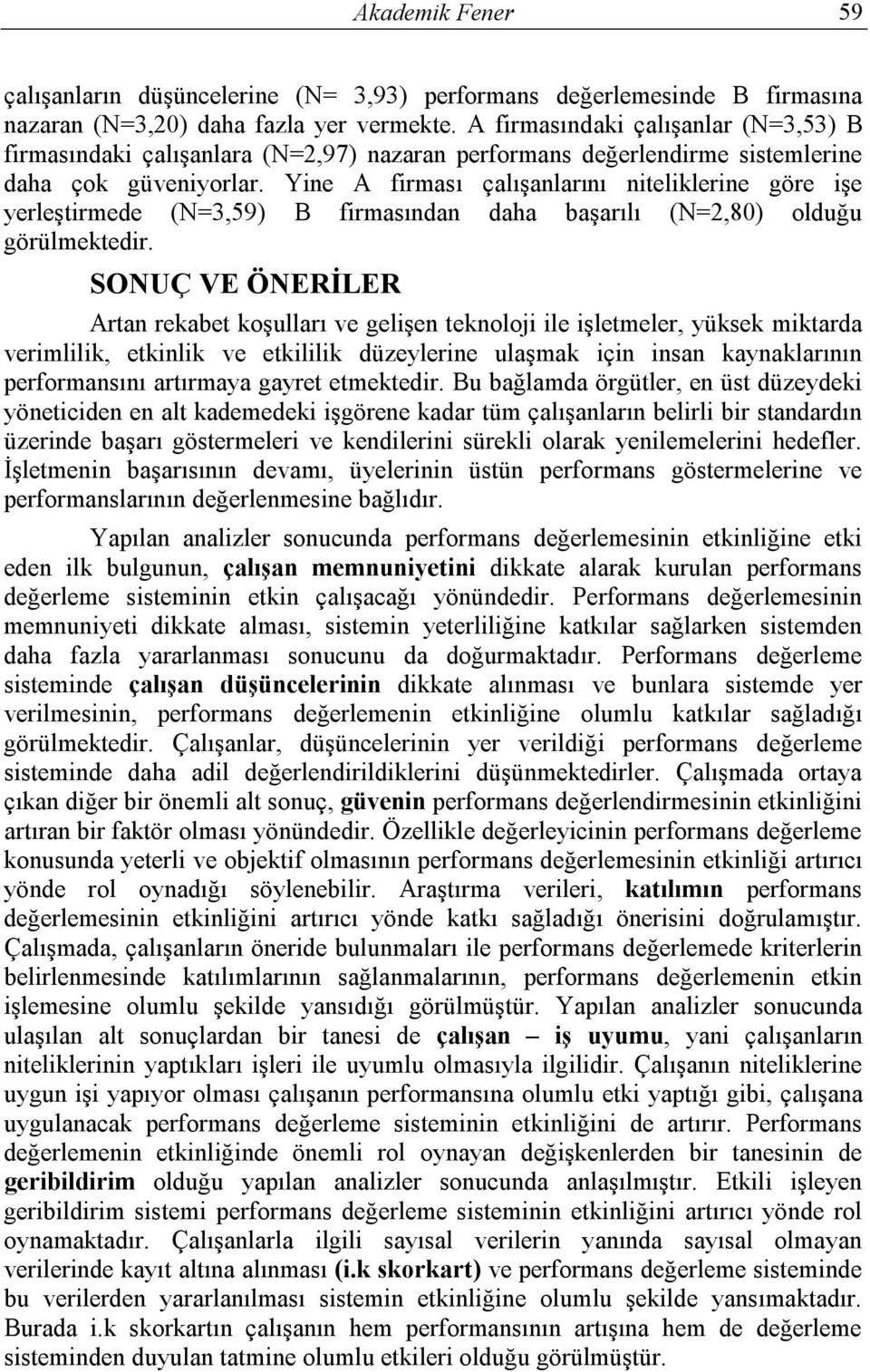 Yine A çalışanlarını niteliklerine göre işe yerleştirmede (N=3,59) B ndan daha başarılı (N=2,80) olduğu görülmektedir.