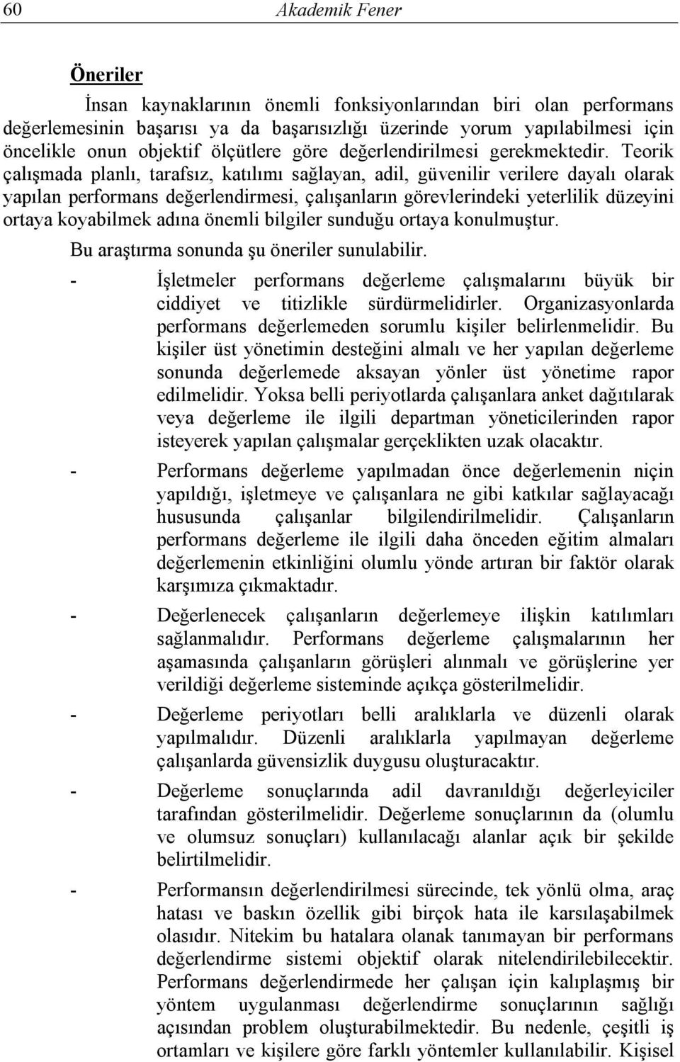 Teorik çalışmada planlı, tarafsız, katılımı sağlayan, adil, güvenilir verilere dayalı olarak yapılan performans değerlendirmesi, çalışanların görevlerindeki yeterlilik düzeyini ortaya koyabilmek