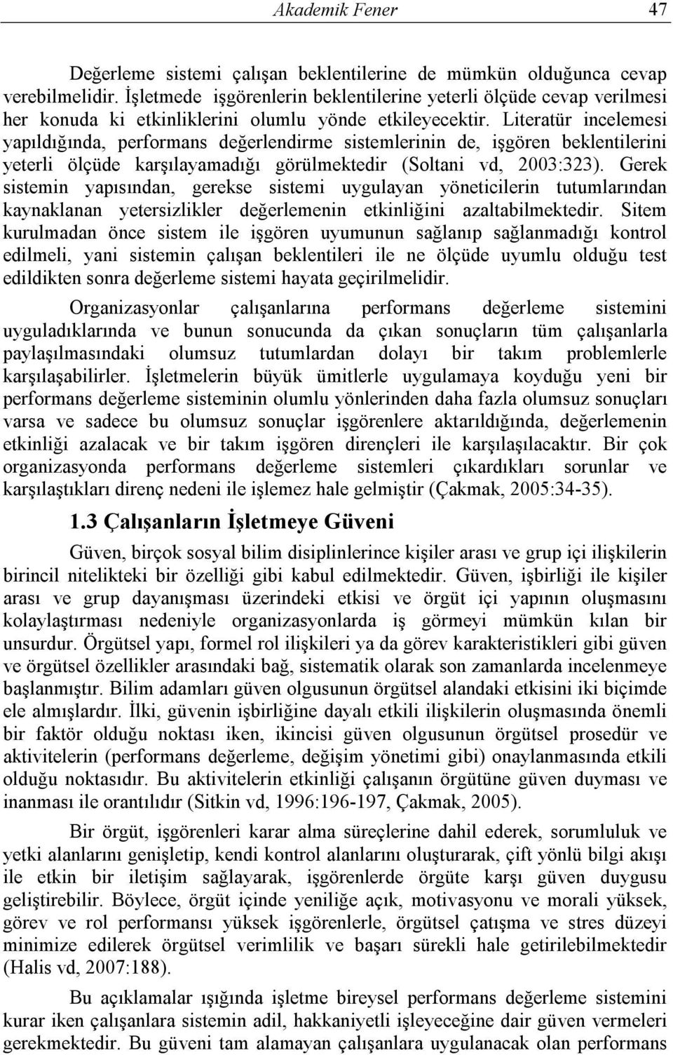 Literatür incelemesi yapıldığında, performans değerlendirme sistemlerinin de, işgören beklentilerini yeterli ölçüde karşılayamadığı görülmektedir (Soltani vd, 2003:323).