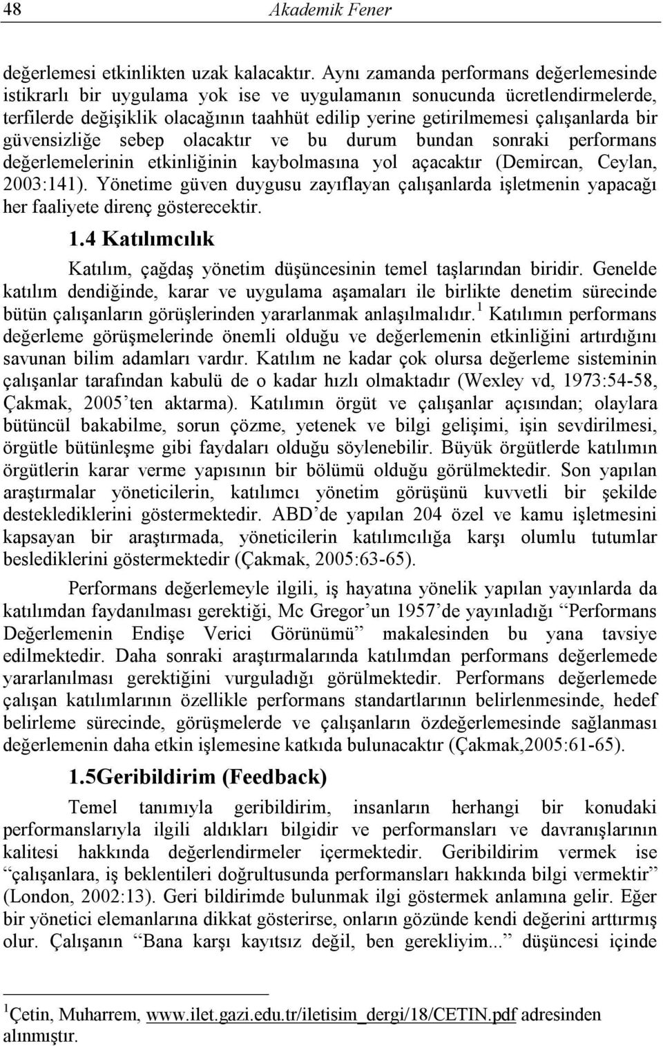 bir güvensizliğe sebep olacaktır ve bu durum bundan sonraki performans değerlemelerinin etkinliğinin kaybolmasına yol açacaktır (Demircan, Ceylan, 2003:141).