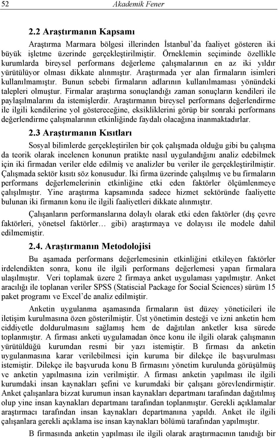 Araştırmada yer alan firmaların isimleri kullanılmamıştır. Bunun sebebi firmaların adlarının kullanılmaması yönündeki talepleri olmuştur.