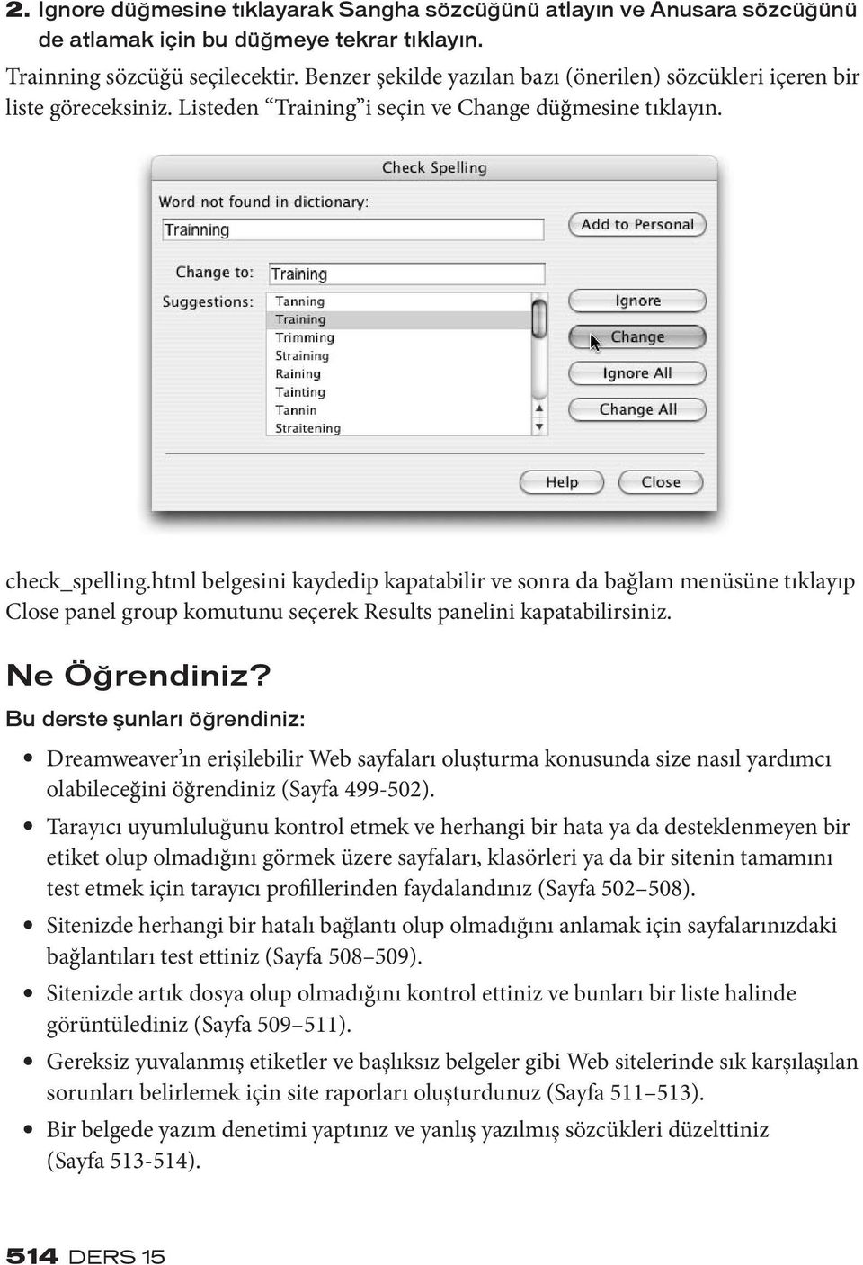 html belgesini kaydedip kapatabilir ve sonra da bağlam menüsüne tıklayıp Close panel group komutunu seçerek Results panelini kapatabilirsiniz. Ne Öğrendiniz?