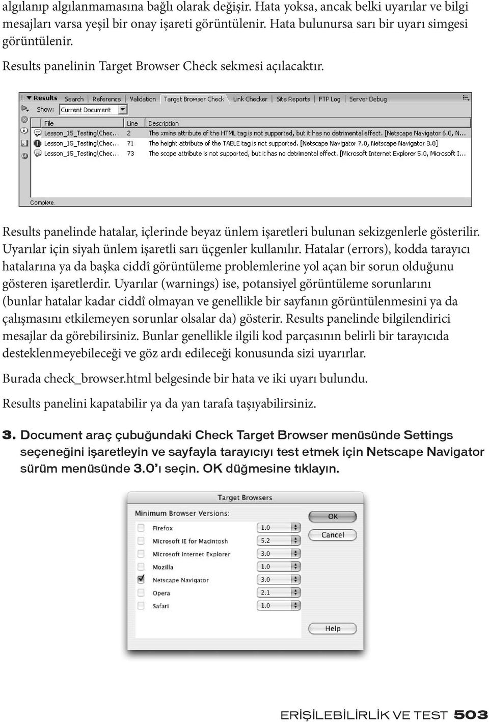 Uyarılar için siyah ünlem işaretli sarı üçgenler kullanılır. Hatalar (errors), kodda tarayıcı hatalarına ya da başka ciddî görüntüleme problemlerine yol açan bir sorun olduğunu gösteren işaretlerdir.