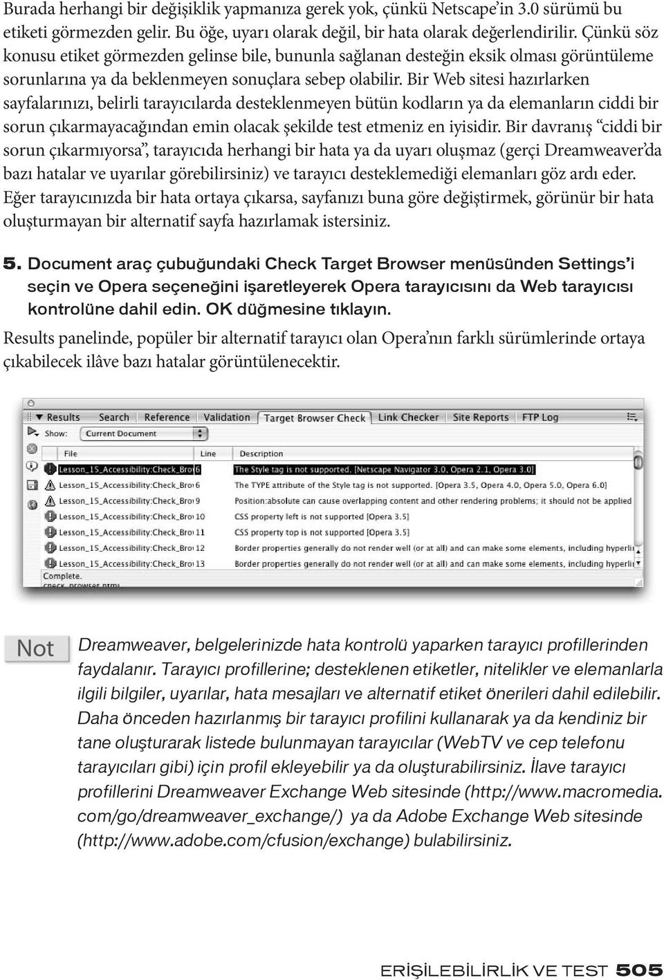 Bir Web sitesi hazırlarken sayfalarınızı, belirli tarayıcılarda desteklenmeyen bütün kodların ya da elemanların ciddi bir sorun çıkarmayacağından emin olacak şekilde test etmeniz en iyisidir.