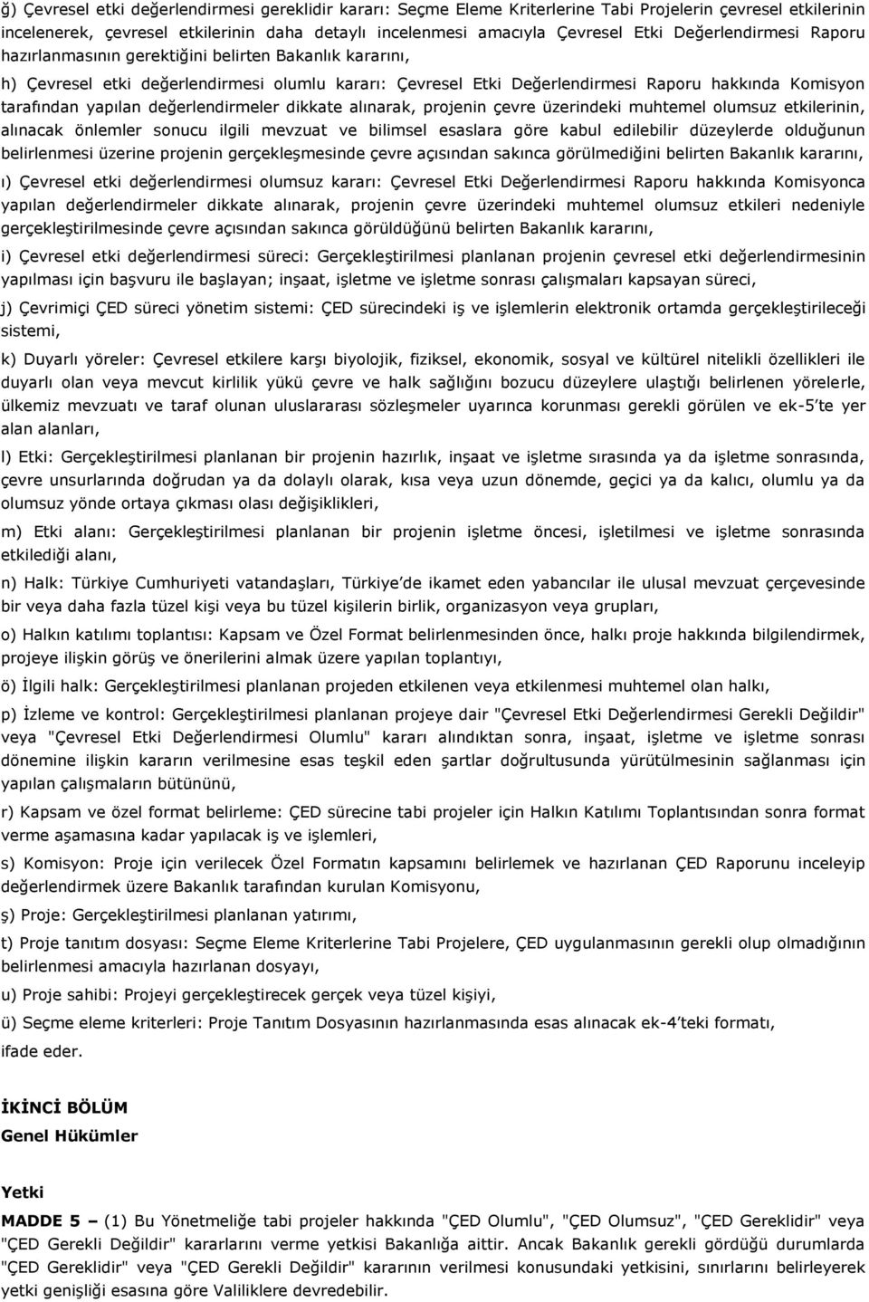 yapılan değerlendirmeler dikkate alınarak, projenin çevre üzerindeki muhtemel olumsuz etkilerinin, alınacak önlemler sonucu ilgili mevzuat ve bilimsel esaslara göre kabul edilebilir düzeylerde