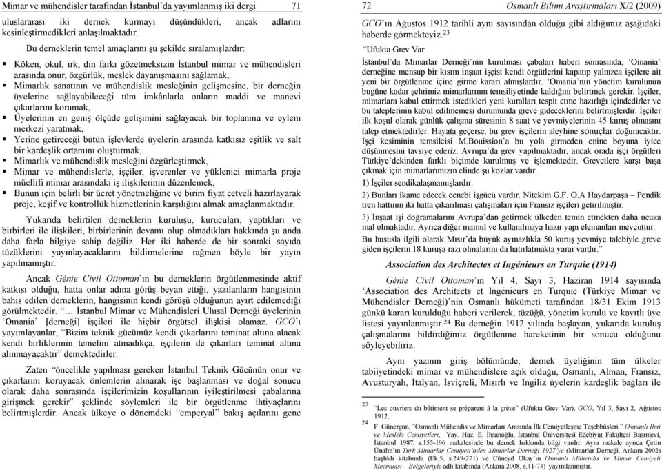 sanatının ve mühendislik mesleğinin gelişmesine, bir derneğin üyelerine sağlayabileceği tüm imkânlarla onların maddi ve manevi çıkarlarını korumak, Üyelerinin en geniş ölçüde gelişimini sağlayacak