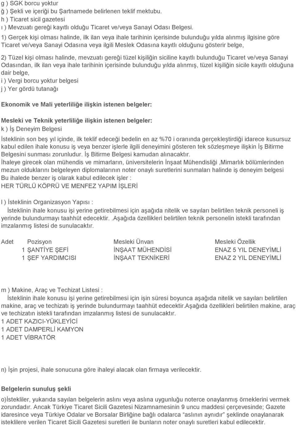 belge, 2) Tüzel kiģi olması halinde, mevzuatı gereği tüzel kiģiliğin siciline kayıtlı bulunduğu Ticaret ve/veya Sanayi Odasından, ilk ilan veya ihale tarihinin içerisinde bulunduğu yılda alınmıģ,