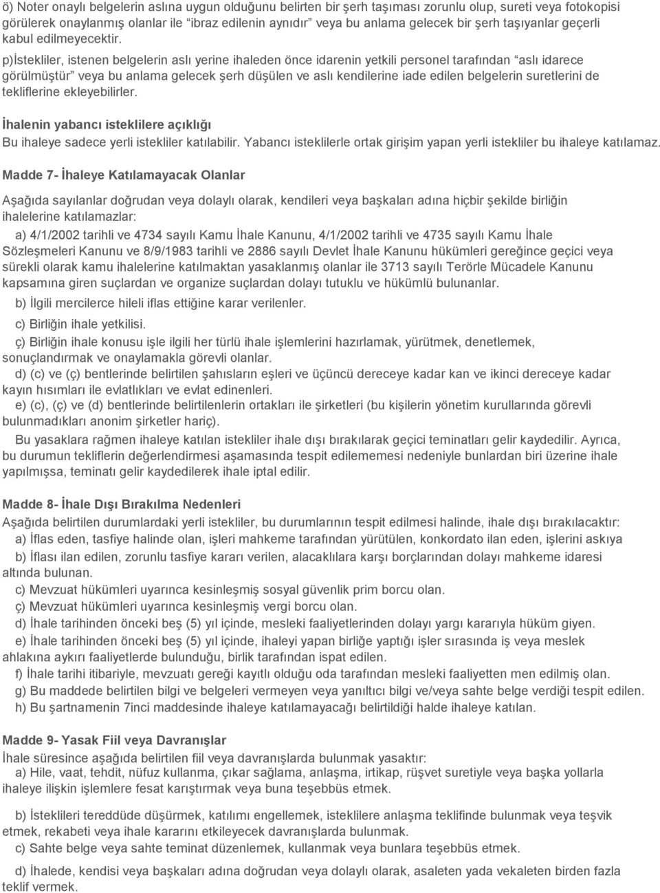 p)ġstekliler, istenen belgelerin aslı yerine ihaleden önce idarenin yetkili personel tarafından aslı idarece görülmüģtür veya bu anlama gelecek Ģerh düģülen ve aslı kendilerine iade edilen belgelerin