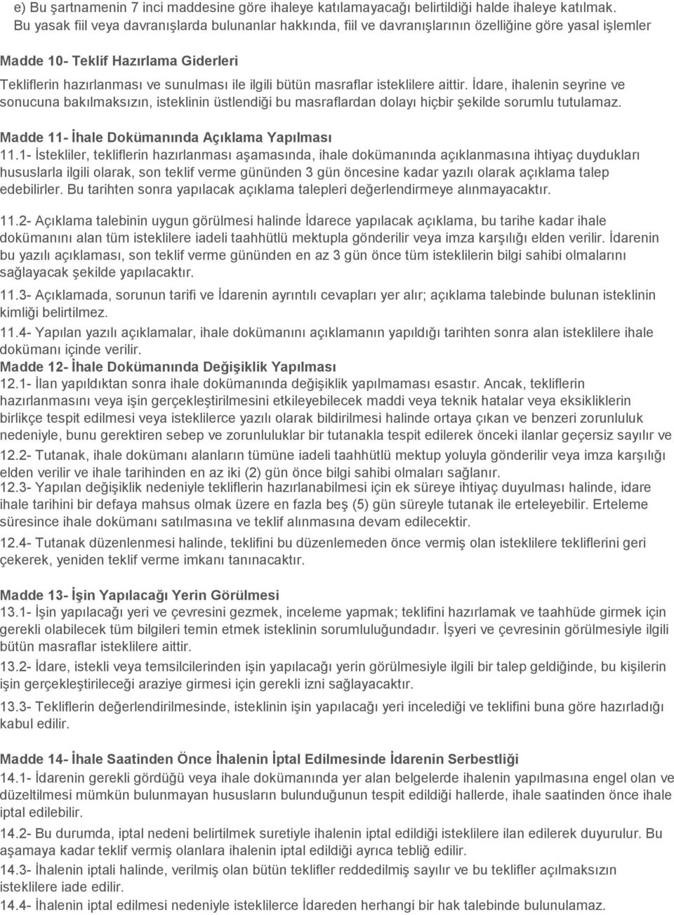 bütün masraflar isteklilere aittir. Ġdare, ihalenin seyrine ve sonucuna bakılmaksızın, isteklinin üstlendiği bu masraflardan dolayı hiçbir Ģekilde sorumlu tutulamaz.