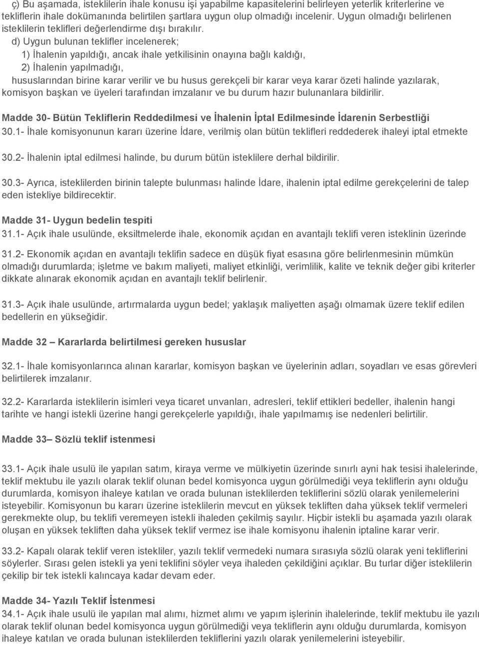 d) Uygun bulunan teklifler incelenerek; 1) Ġhalenin yapıldığı, ancak ihale yetkilisinin onayına bağlı kaldığı, 2) Ġhalenin yapılmadığı, hususlarından birine karar verilir ve bu husus gerekçeli bir