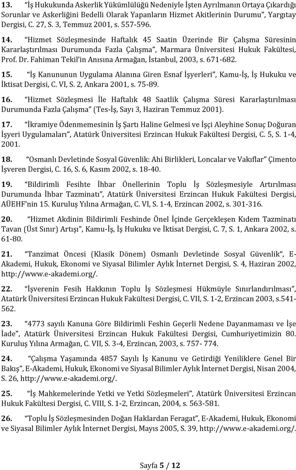 Fahiman Tekil in Anısına Armağan, İstanbul, 2003, s. 671-682. 15. İş Kanununun Uygulama Alanına Giren Esnaf İşyerleri, Kamu-İş, İş Hukuku ve İktisat Dergisi, C. VI, S. 2, Ankara 2001, s. 75-89. 16.