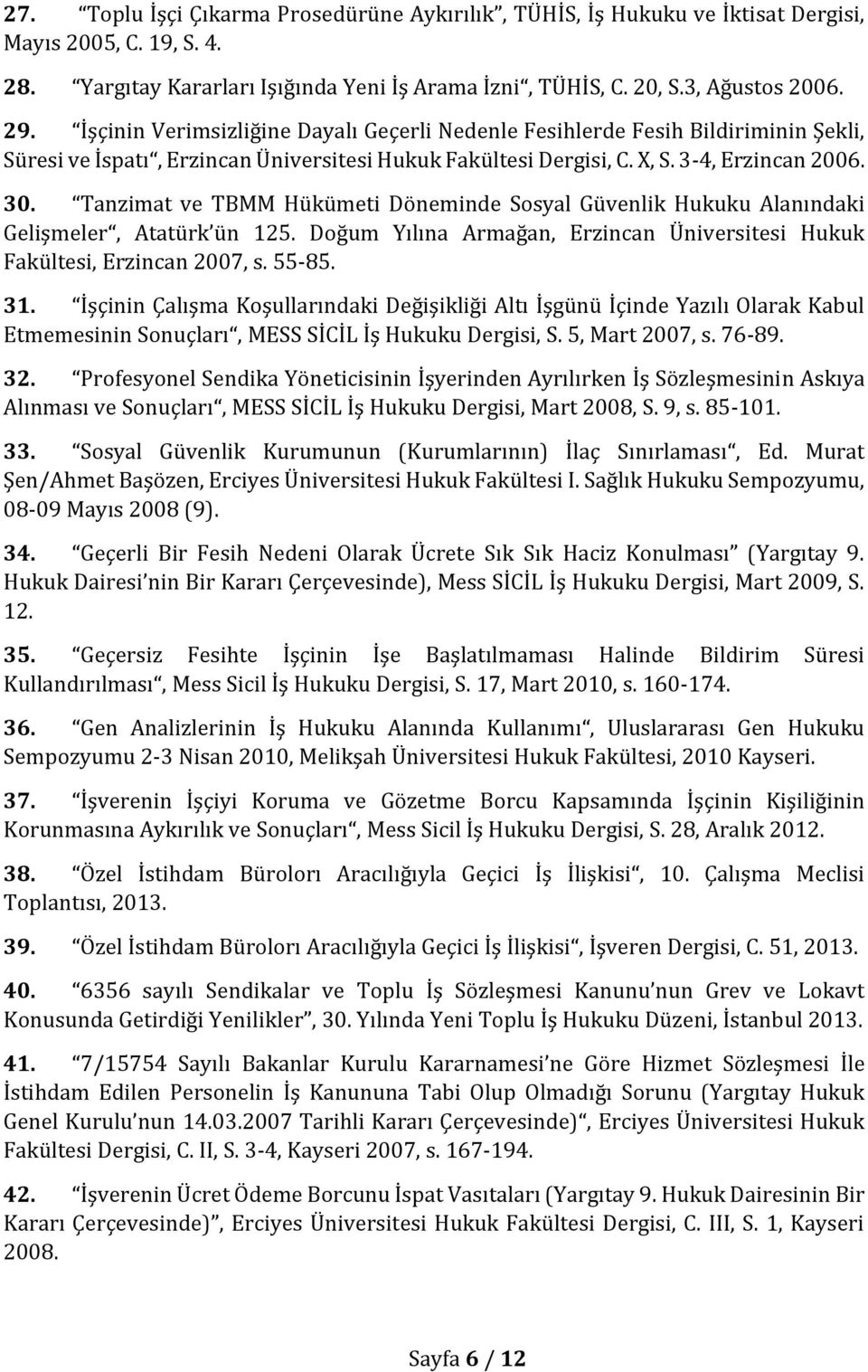 Tanzimat ve TBMM Hükümeti Döneminde Sosyal Güvenlik Hukuku Alanındaki Gelişmeler, Atatürk ün 125. Doğum Yılına Armağan, Erzincan Üniversitesi Hukuk Fakültesi, Erzincan 2007, s. 55-85. 31.