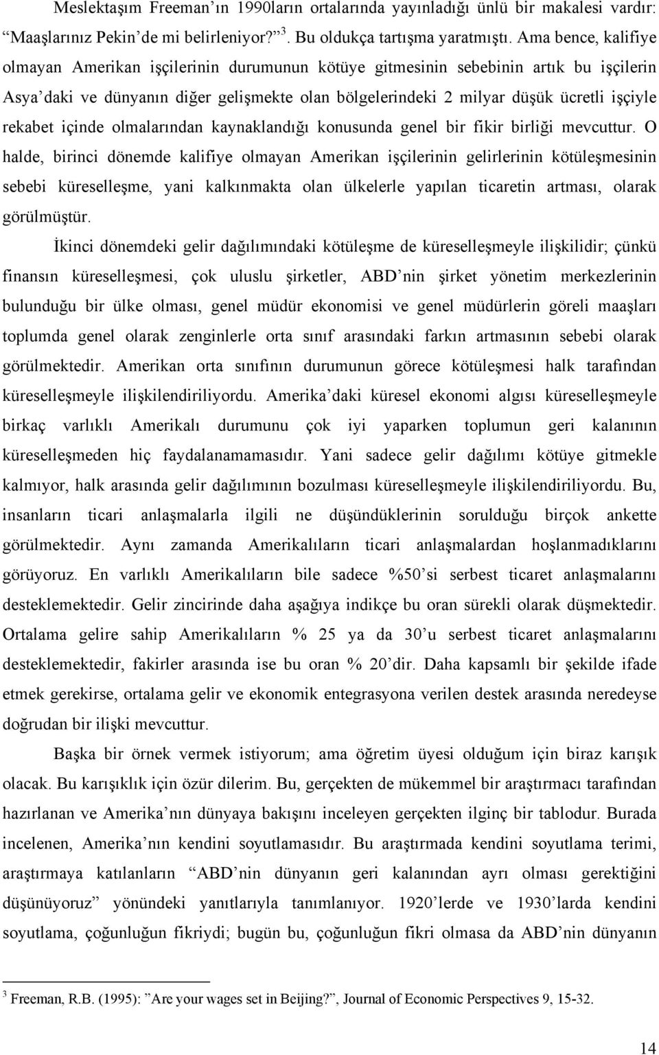 rekabet içinde olmalarından kaynaklandığı konusunda genel bir fikir birliği mevcuttur.