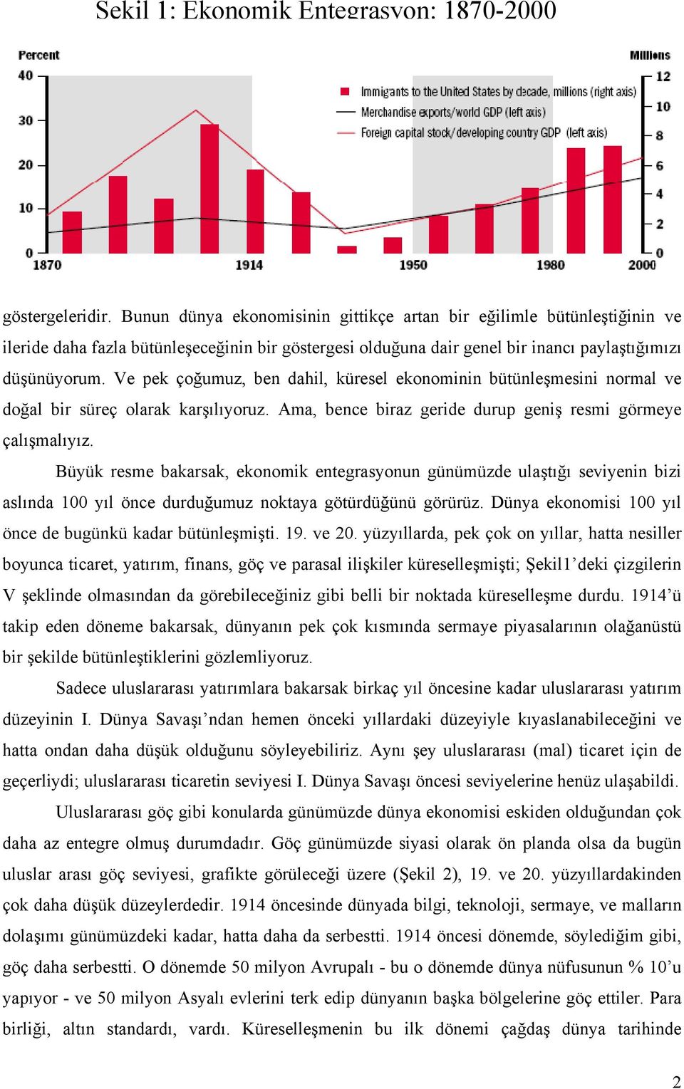 Ve pek çoğumuz, ben dahil, küresel ekonominin bütünleşmesini normal ve doğal bir süreç olarak karşılıyoruz. Ama, bence biraz geride durup geniş resmi görmeye çalışmalıyız.