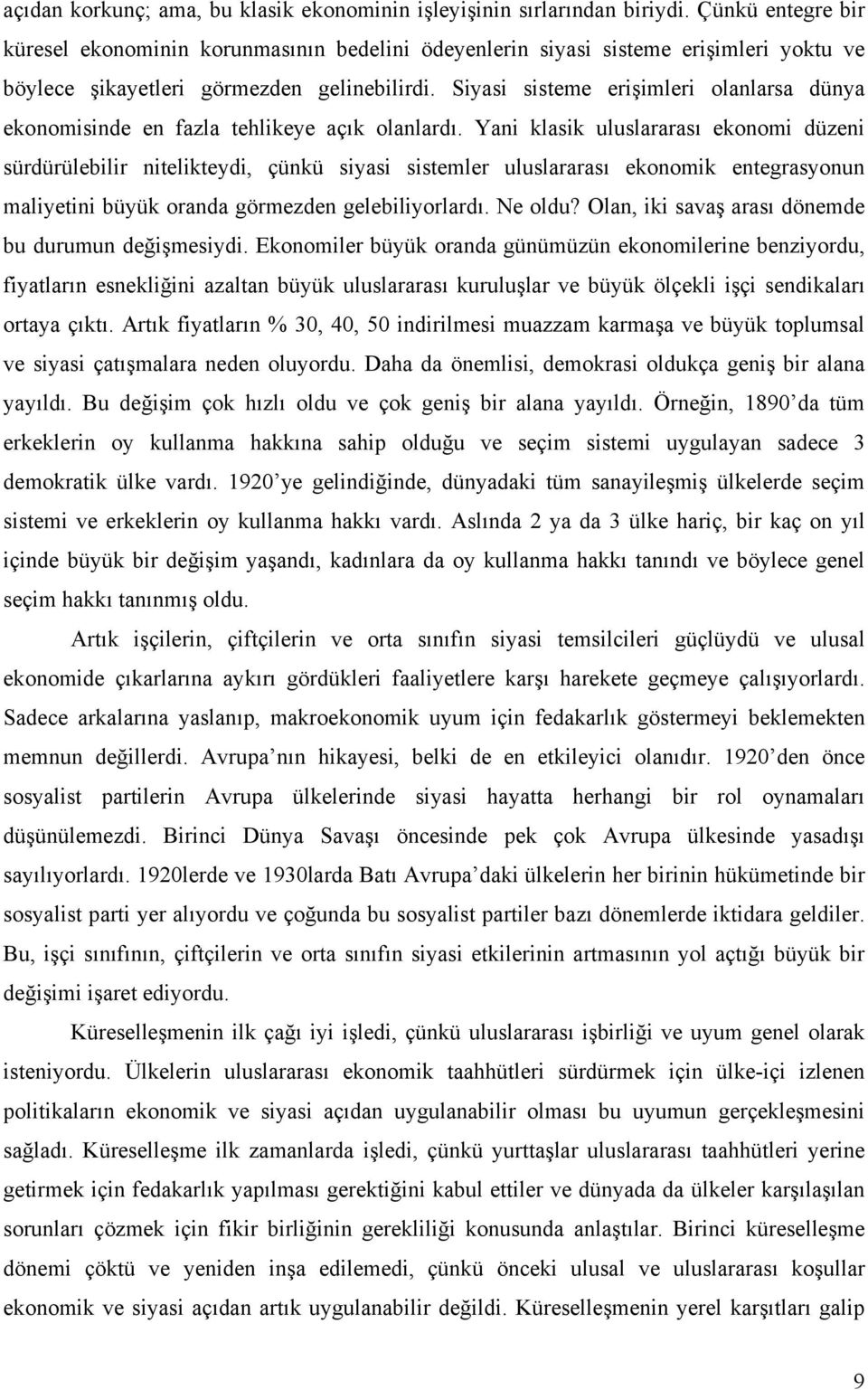 Siyasi sisteme erişimleri olanlarsa dünya ekonomisinde en fazla tehlikeye açık olanlardı.