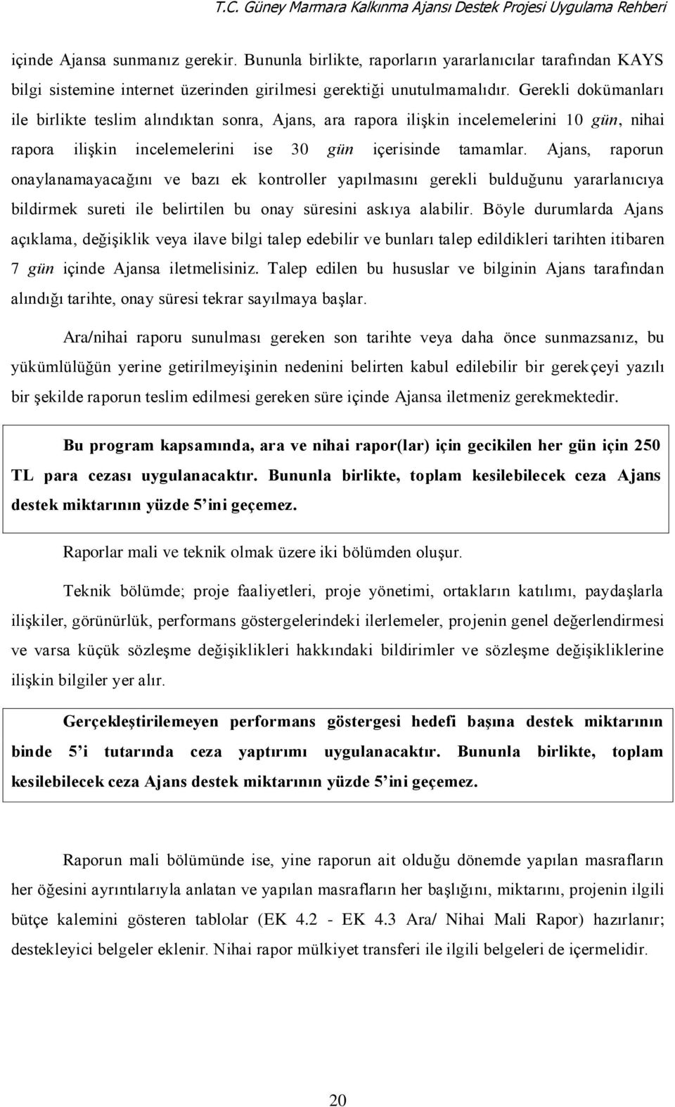 Gerekli dokümanları ile birlikte teslim alındıktan sonra, Ajans, ara rapora ilişkin incelemelerini 10 gün, nihai rapora ilişkin incelemelerini ise 30 gün içerisinde tamamlar.