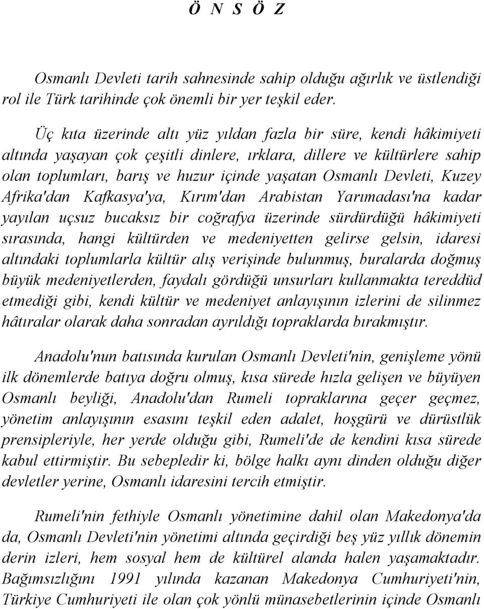 Devleti, Kuzey Afrika'dan Kafkasya'ya, Kırım'dan Arabistan Yarımadası'na kadar yayılan uçsuz bucaksız bir coğrafya üzerinde sürdürdüğü hâkimiyeti sırasında, hangi kültürden ve medeniyetten gelirse