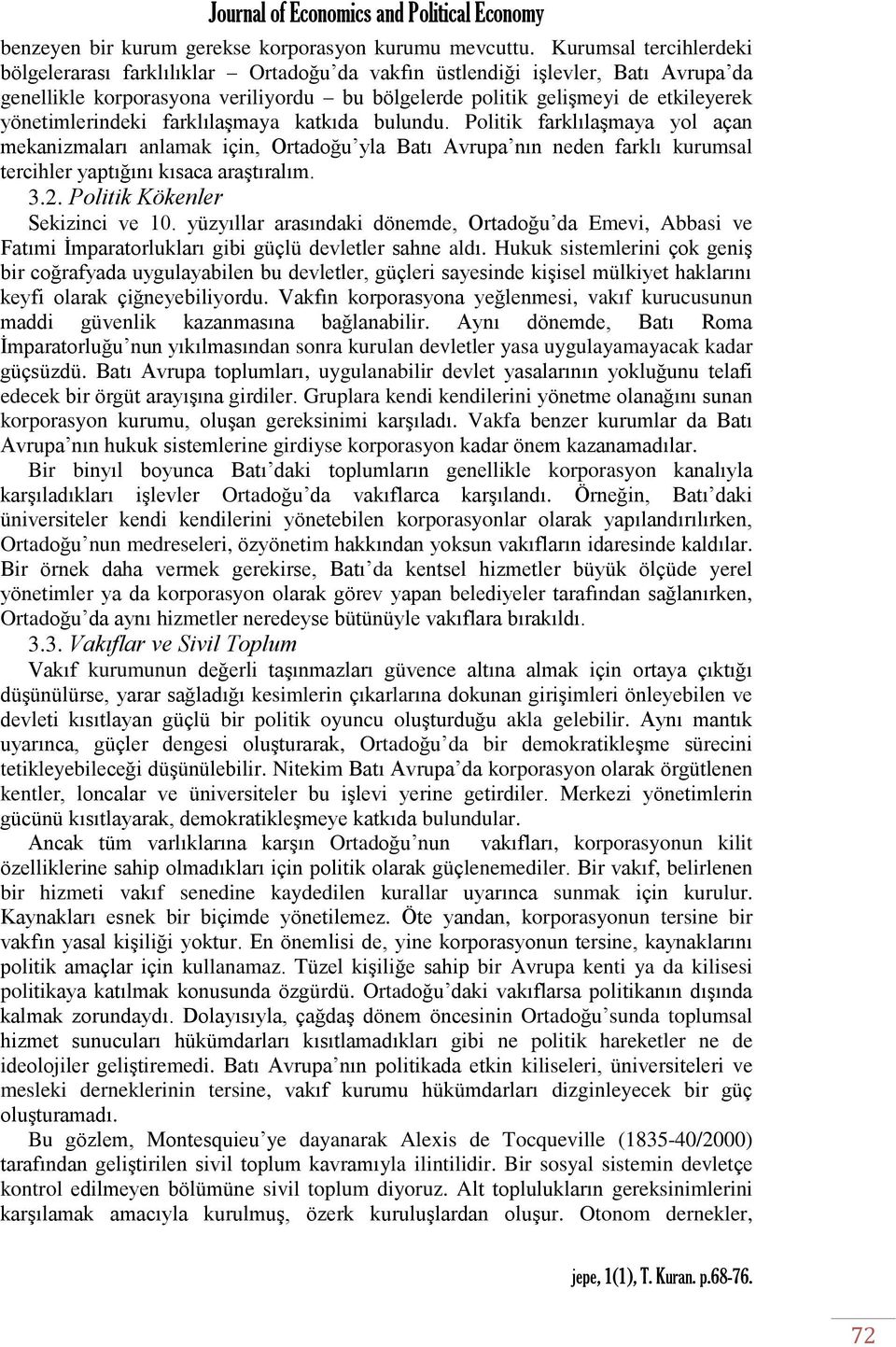 yönetimlerindeki farklılaşmaya katkıda bulundu. Politik farklılaşmaya yol açan mekanizmaları anlamak için, Ortadoğu yla Batı Avrupa nın neden farklı kurumsal tercihler yaptığını kısaca araştıralım. 3.