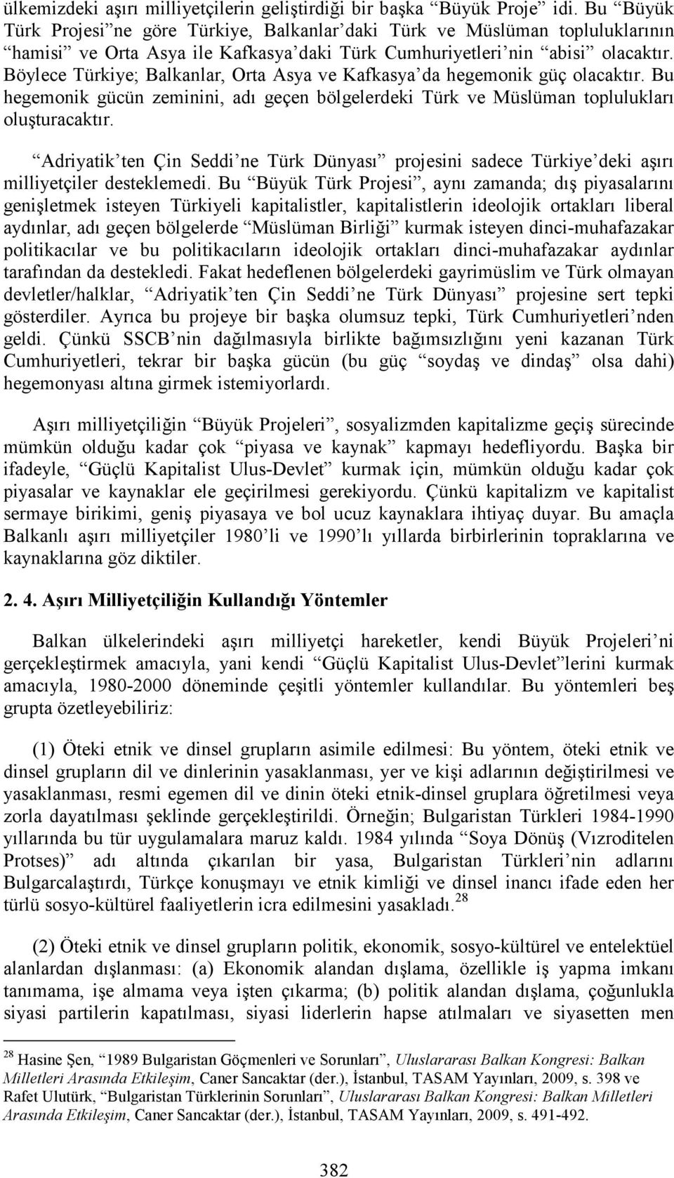 Böylece Türkiye; Balkanlar, Orta Asya ve Kafkasya da hegemonik güç olacaktır. Bu hegemonik gücün zeminini, adı geçen bölgelerdeki Türk ve Müslüman toplulukları oluşturacaktır.