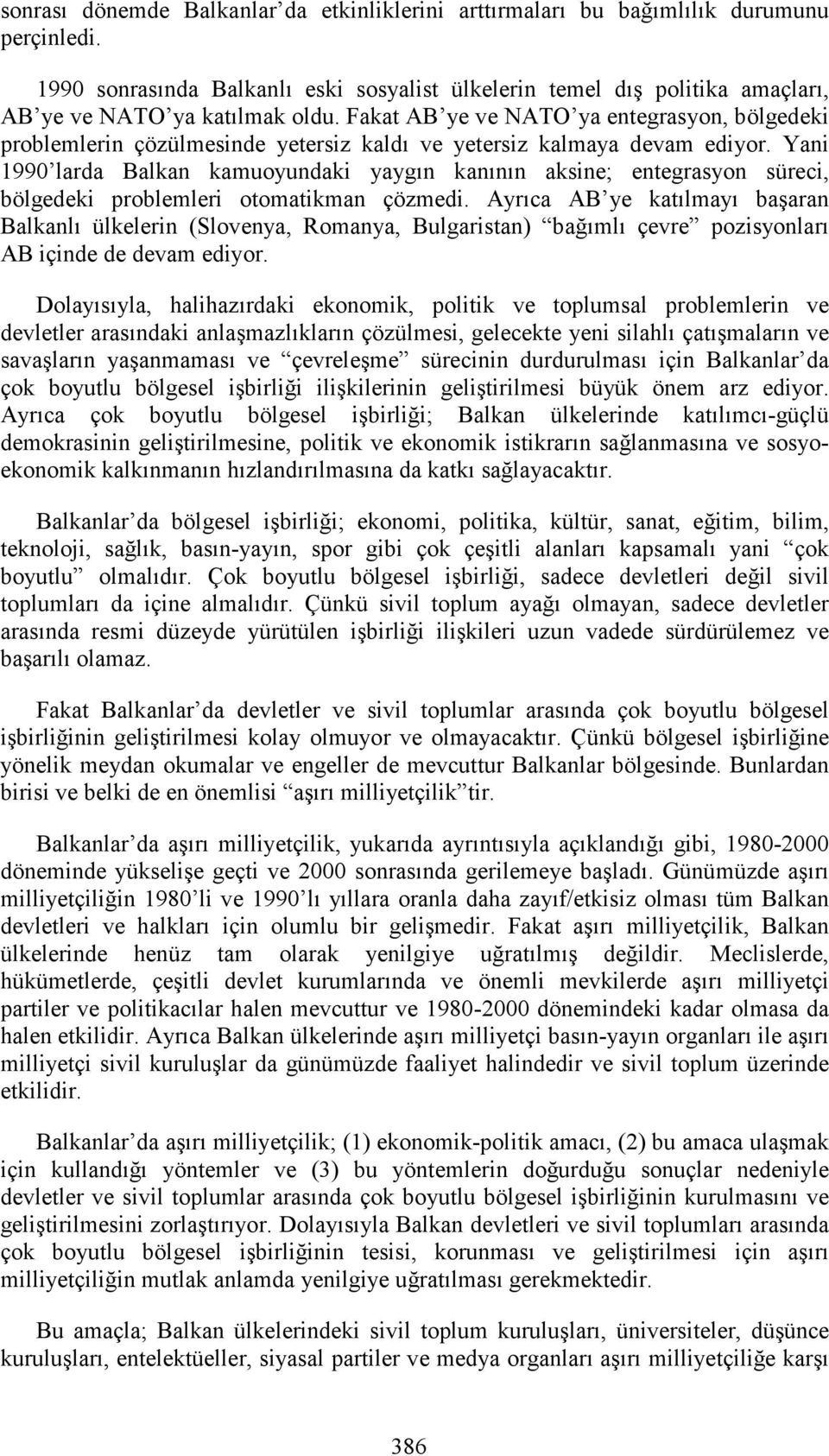 Fakat AB ye ve NATO ya entegrasyon, bölgedeki problemlerin çözülmesinde yetersiz kaldı ve yetersiz kalmaya devam ediyor.