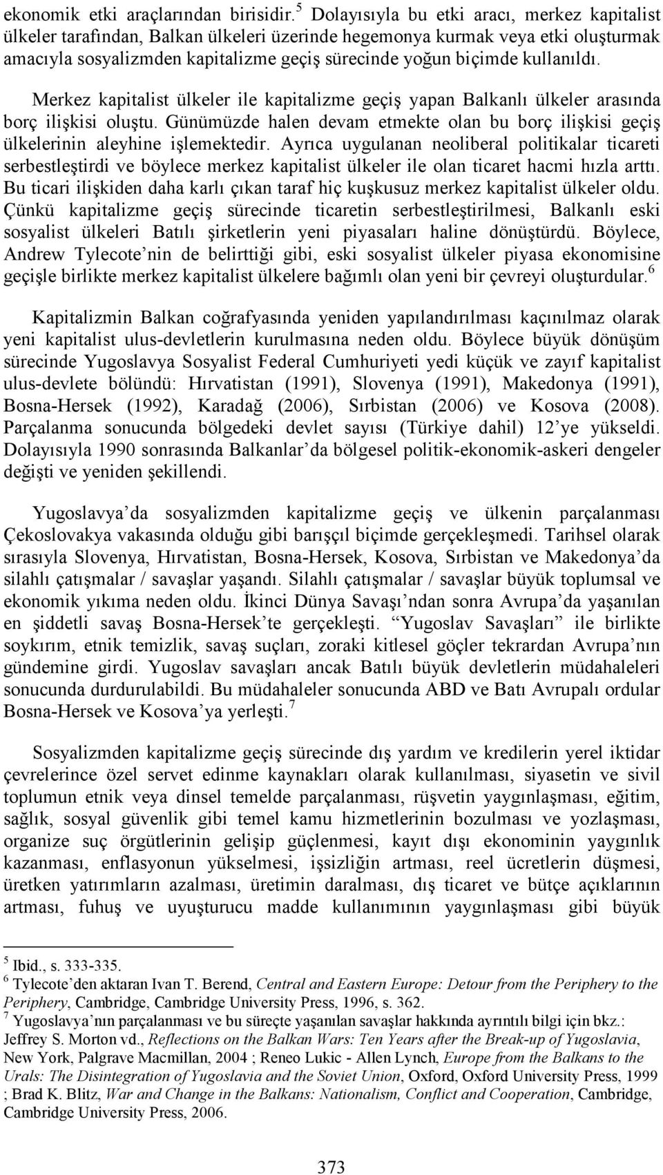 kullanıldı. Merkez kapitalist ülkeler ile kapitalizme geçiş yapan Balkanlı ülkeler arasında borç ilişkisi oluştu.