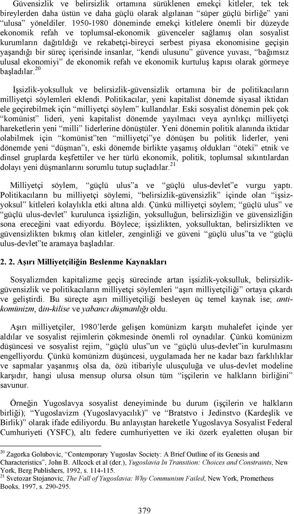 geçişin yaşandığı bir süreç içerisinde insanlar, kendi ulusunu güvence yuvası, bağımsız ulusal ekonomiyi de ekonomik refah ve ekonomik kurtuluş kapısı olarak görmeye başladılar.