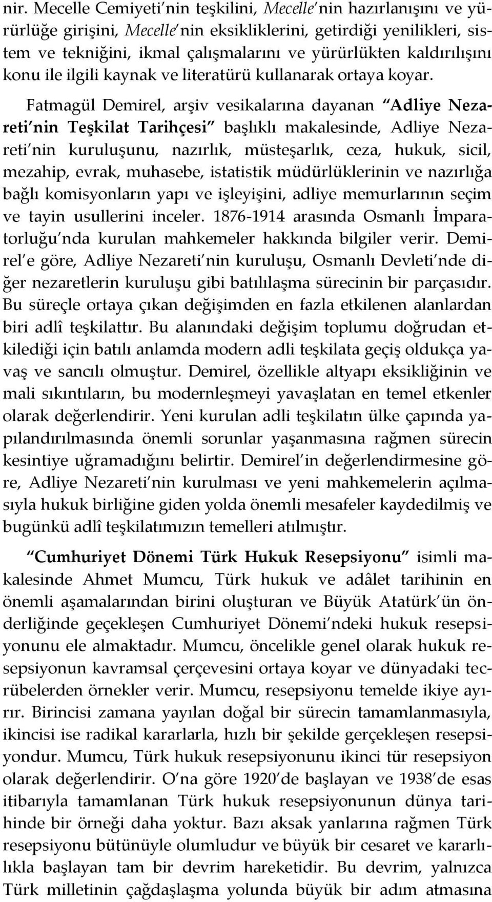 Fatmagül Demirel, arşiv vesikalarına dayanan Adliye Nezareti nin Teşkilat Tarihçesi başlıklı makalesinde, Adliye Nezareti nin kuruluşunu, nazırlık, müsteşarlık, ceza, hukuk, sicil, mezahip, evrak,