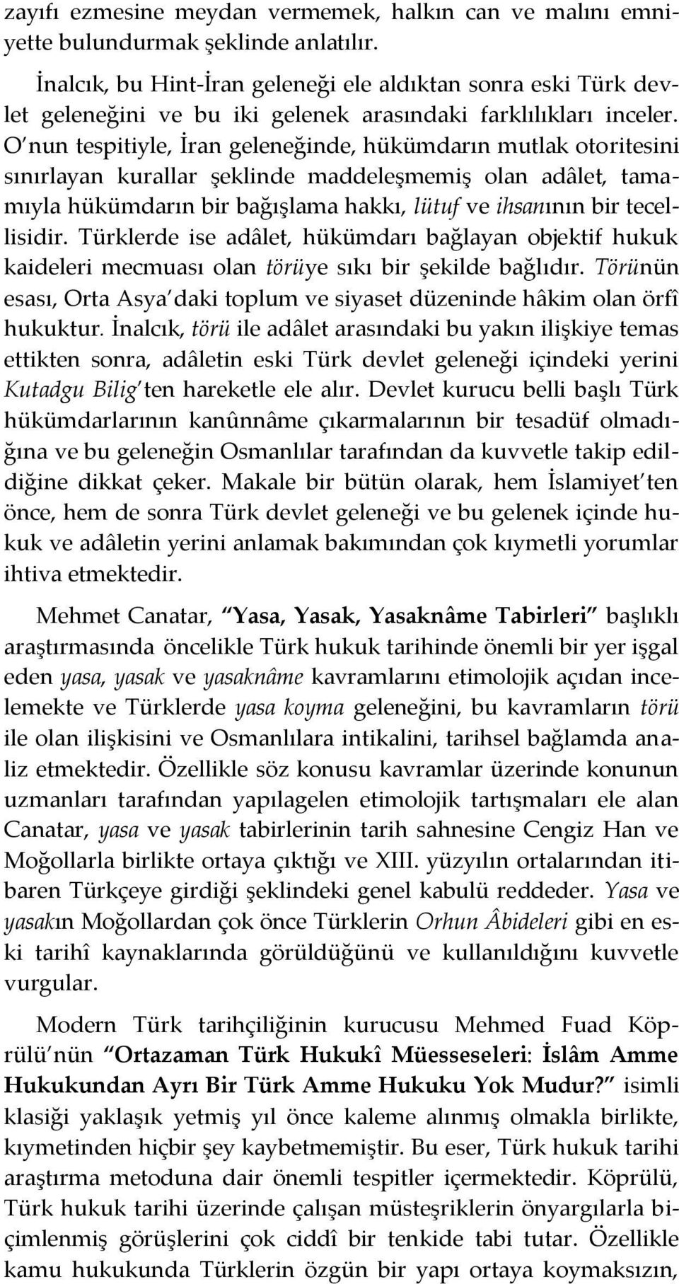 O nun tespitiyle, İran geleneğinde, hükümdarın mutlak otoritesini sınırlayan kurallar şeklinde maddeleşmemiş olan adâlet, tamamıyla hükümdarın bir bağışlama hakkı, lütuf ve ihsanının bir tecellisidir.