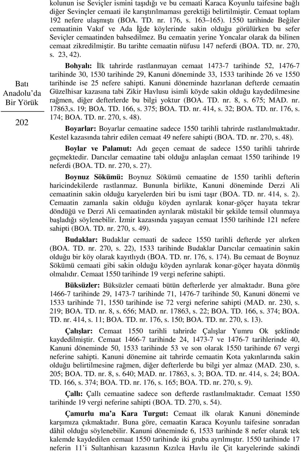 Bu cemaatin yerine Yoncalar olarak da bilinen cemaat zikredilmiştir. Bu tarihte cemaatin nüfusu 147 neferdi (BOA. TD. nr. 270, s. 23, 42).