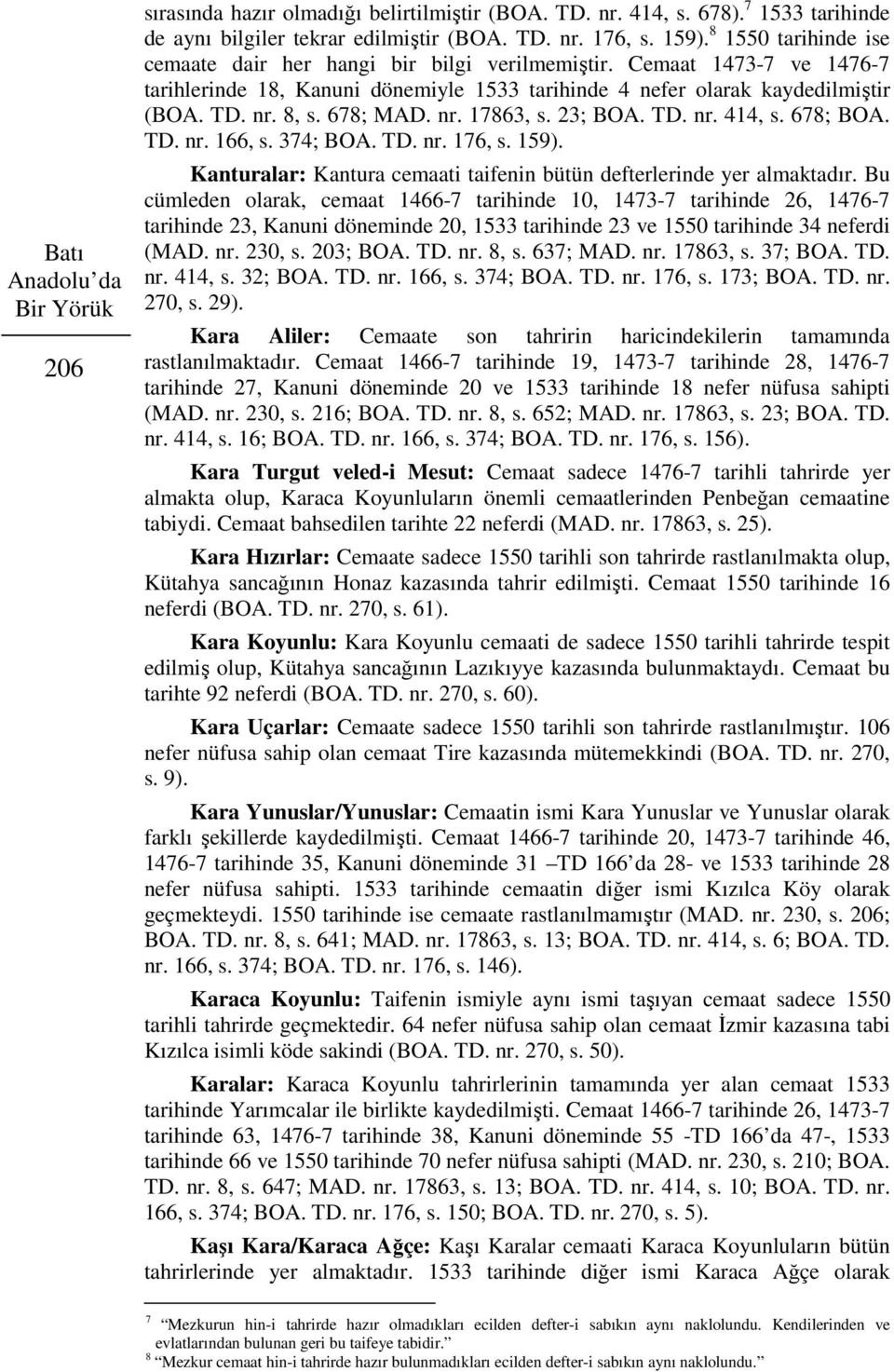 678; MAD. nr. 17863, s. 23; BOA. TD. nr. 414, s. 678; BOA. TD. nr. 166, s. 374; BOA. TD. nr. 176, s. 159). Kanturalar: Kantura cemaati taifenin bütün defterlerinde yer almaktadır.