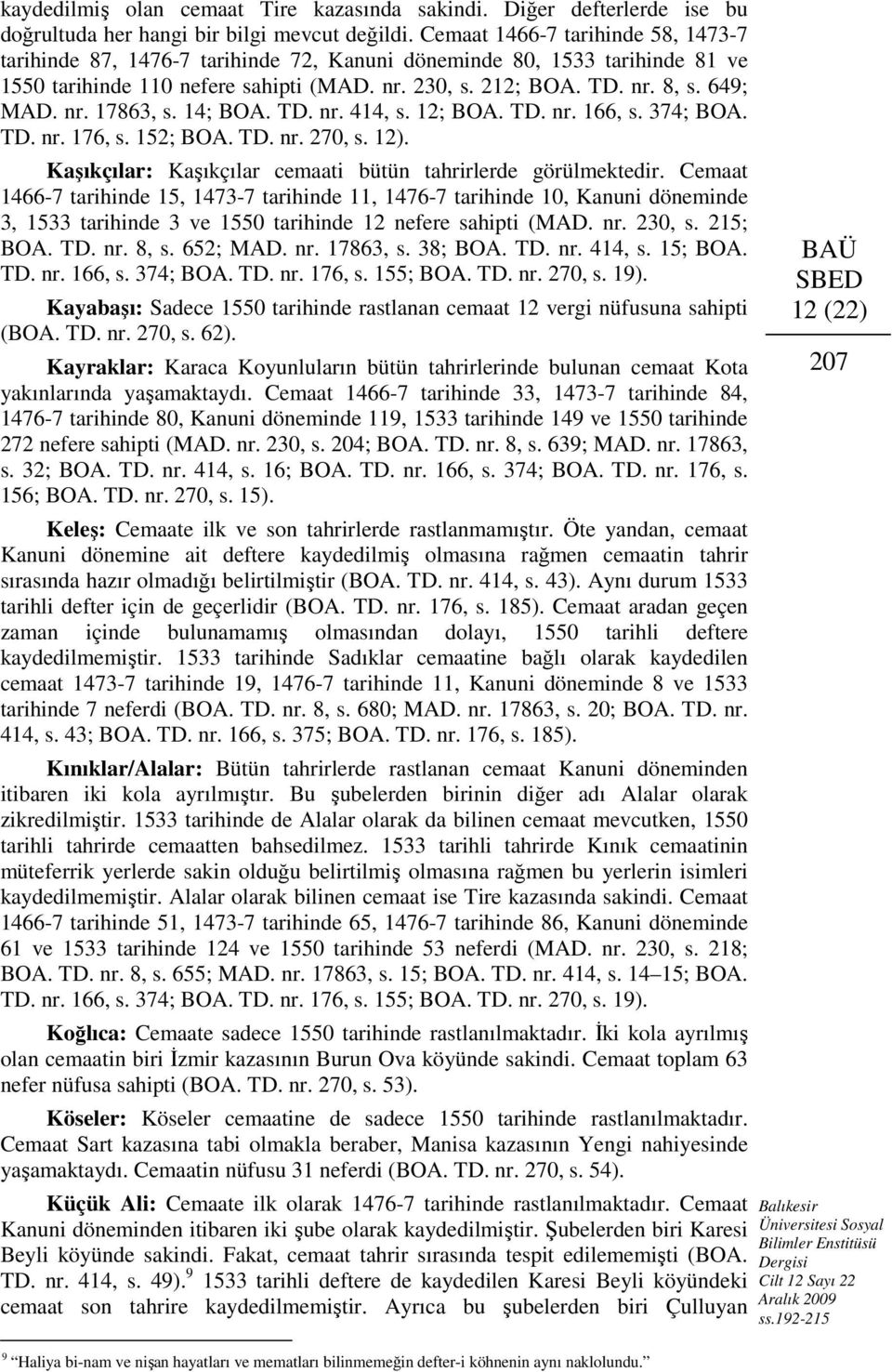 nr. 17863, s. 14; BOA. TD. nr. 414, s. 12; BOA. TD. nr. 166, s. 374; BOA. TD. nr. 176, s. 152; BOA. TD. nr. 270, s. 12). Kaşıkçılar: Kaşıkçılar cemaati bütün tahrirlerde görülmektedir.