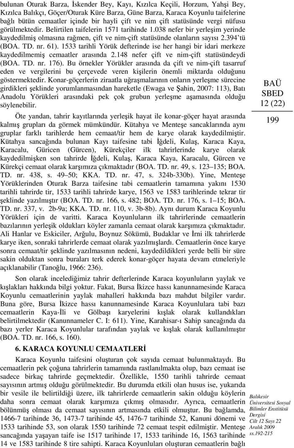 038 nefer bir yerleşim yerinde kaydedilmiş olmasına rağmen, çift ve nim-çift statüsünde olanların sayısı 2.394 tü (BOA. TD. nr. 61).