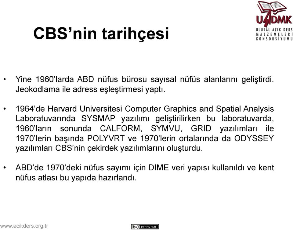 1960 ların sonunda CALFORM, SYMVU, GRID yazılımları ile 1970 lerin başında POLYVRT ve 1970 lerin ortalarında da ODYSSEY yazılımları CBS