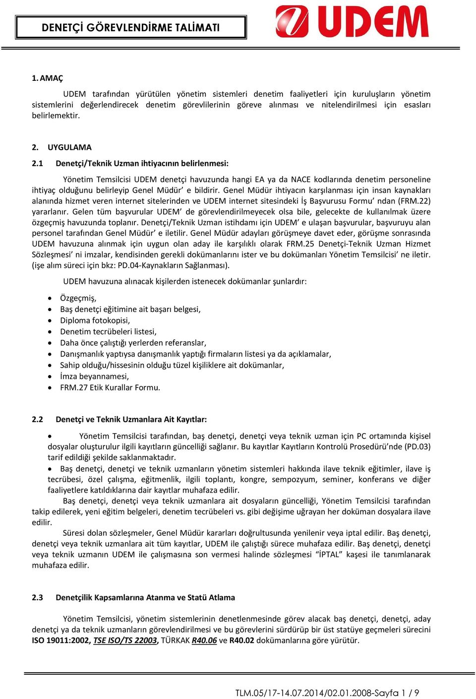 1 Denetçi/Teknik Uzman ihtiyacının belirlenmesi: Yönetim Temsilcisi UDEM denetçi havuzunda hangi EA ya da NACE kodlarında denetim personeline ihtiyaç olduğunu belirleyip Genel Müdür e bildirir.