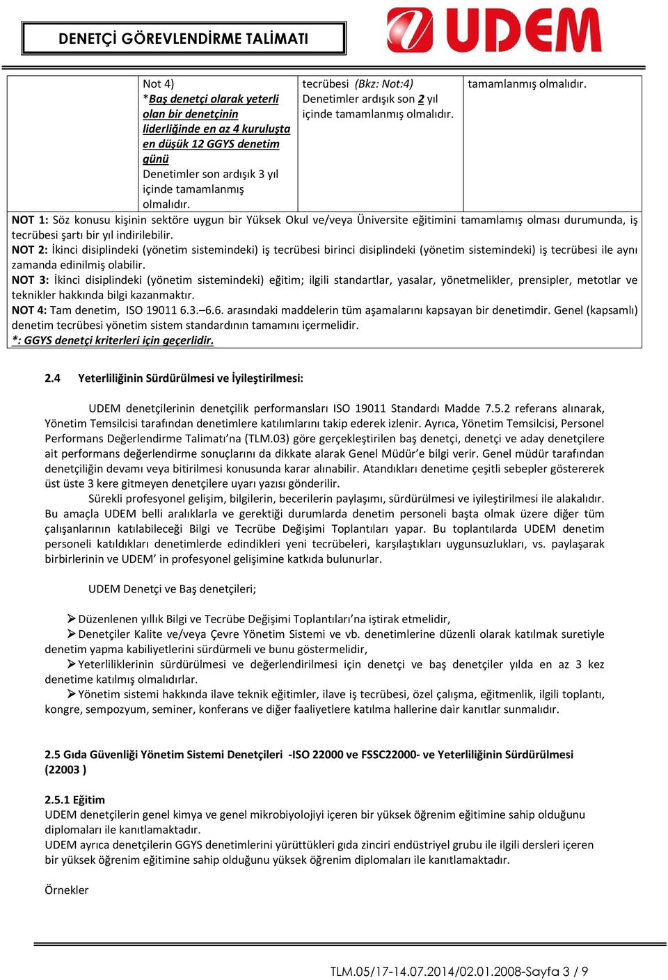 tamamlanmış olmalıdır. NOT 1: Söz konusu kişinin sektöre uygun bir Yüksek Okul ve/veya Üniversite eğitimini tamamlamış olması durumunda, iş tecrübesi şartı bir yıl indirilebilir.