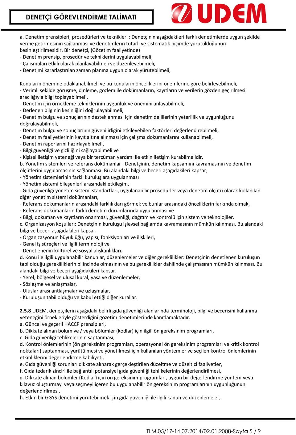 Bir denetçi, (Gözetim faaliyetinde) - Denetim prensip, prosedür ve tekniklerini uygulayabilmeli, - Çalışmaları etkili olarak planlayabilmeli ve düzenleyebilmeli, - Denetimi kararlaştırılan zaman